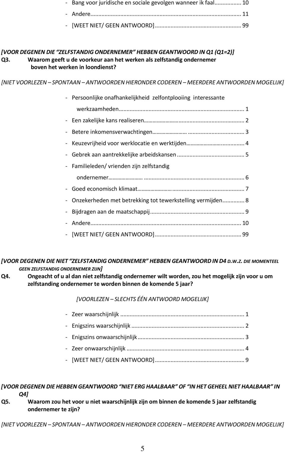 [NIET VOORLEZEN SPONTAAN ANTWOORDEN HIERONDER CODEREN MEERDERE ANTWOORDEN MOGELIJK] Persoonlijke onafhankelijkheid zelfontplooiing interessante werkzaamheden... 1 Een zakelijke kans realiseren.