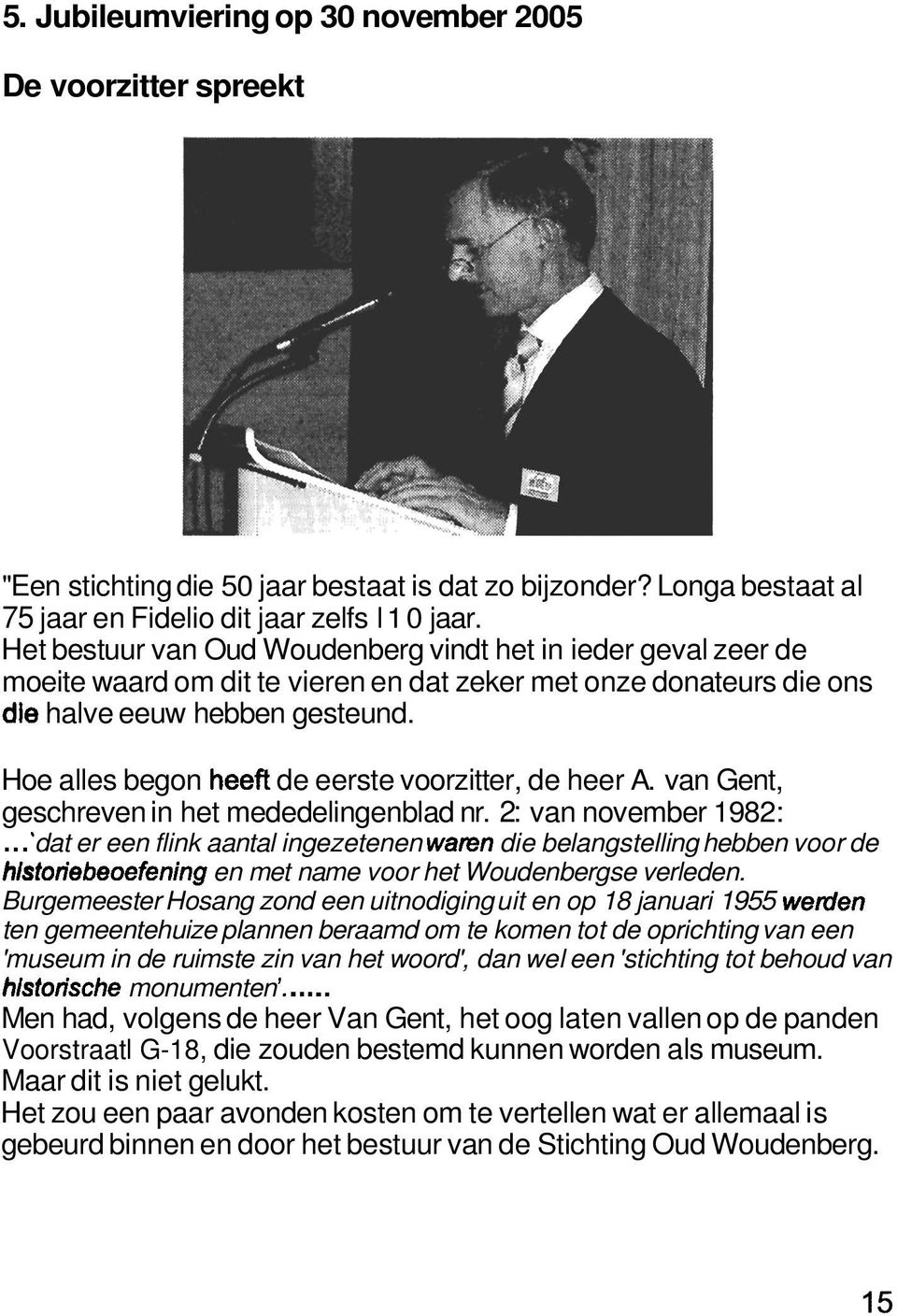 Hoe alles begon heefi de eerste voorzitter, de heer A. van Gent, geschreven in het mededelingenblad nr. 2: van november 1982:.
