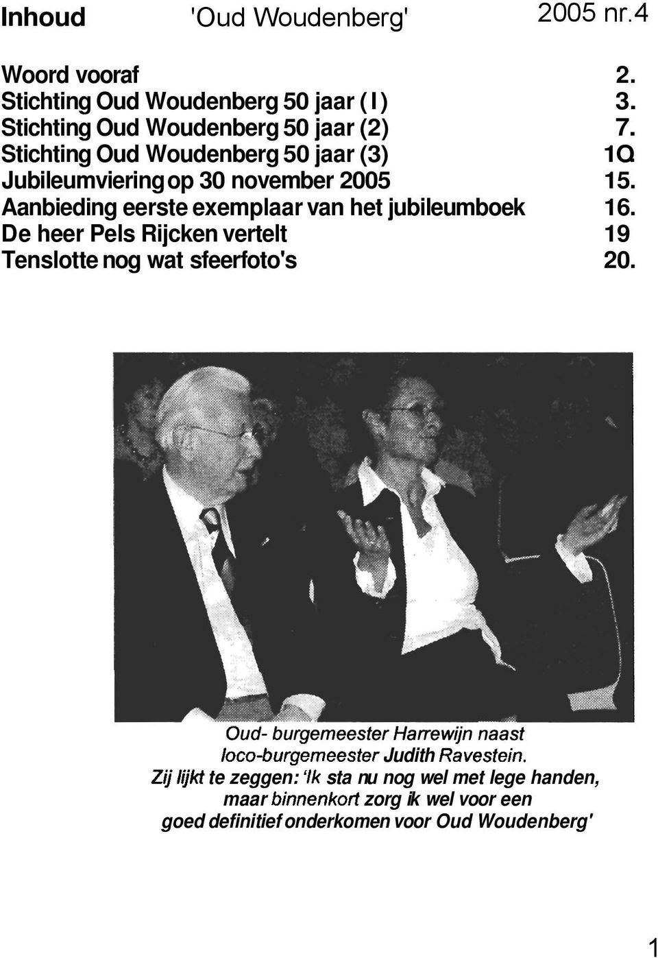 Aanbieding eerste exemplaar van het jubileumboek 16. De heer Pels Rijcken vertelt 19 Tenslotte nog wat sfeerfoto's 20.