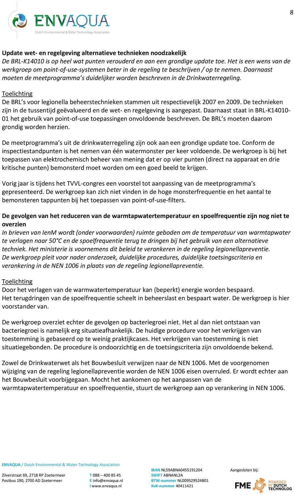 De BRL s voor legionella beheerstechnieken stammen uit respectievelijk 2007 en 2009. De technieken zijn in de tussentijd geëvalueerd en de wet- en regelgeving is aangepast.