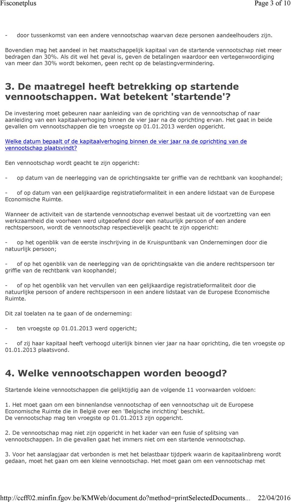 Als dit wel het geval is, geven de betalingen waardoor een vertegenwoordiging van meer dan 30% wordt bekomen, geen recht op de belastingvermindering. 3. De maatregel heeft betrekking op startende vennootschappen.