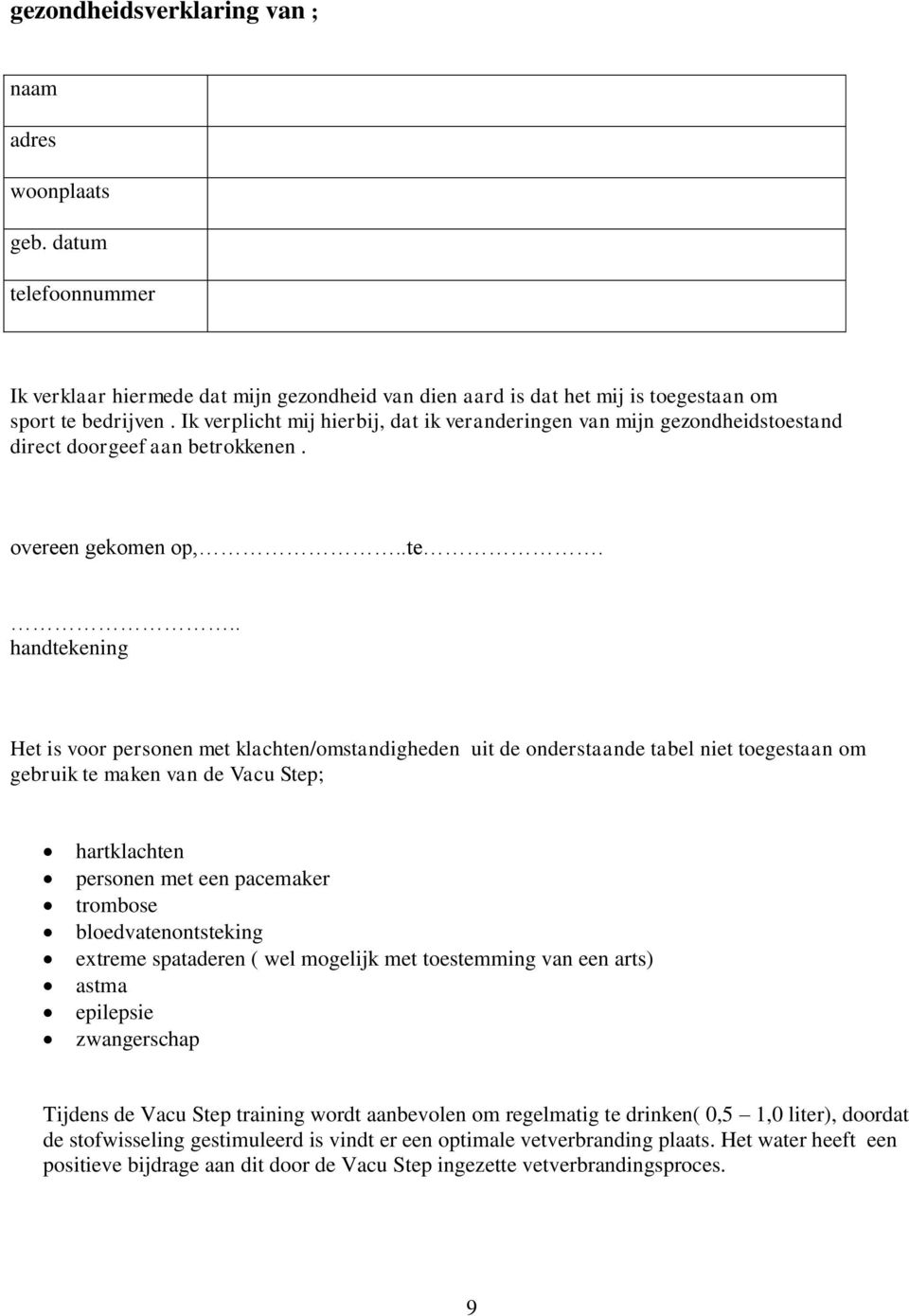 .. handtekening Het is voor personen met klachten/omstandigheden uit de onderstaande tabel niet toegestaan om gebruik te maken van de Vacu Step; hartklachten personen met een pacemaker trombose