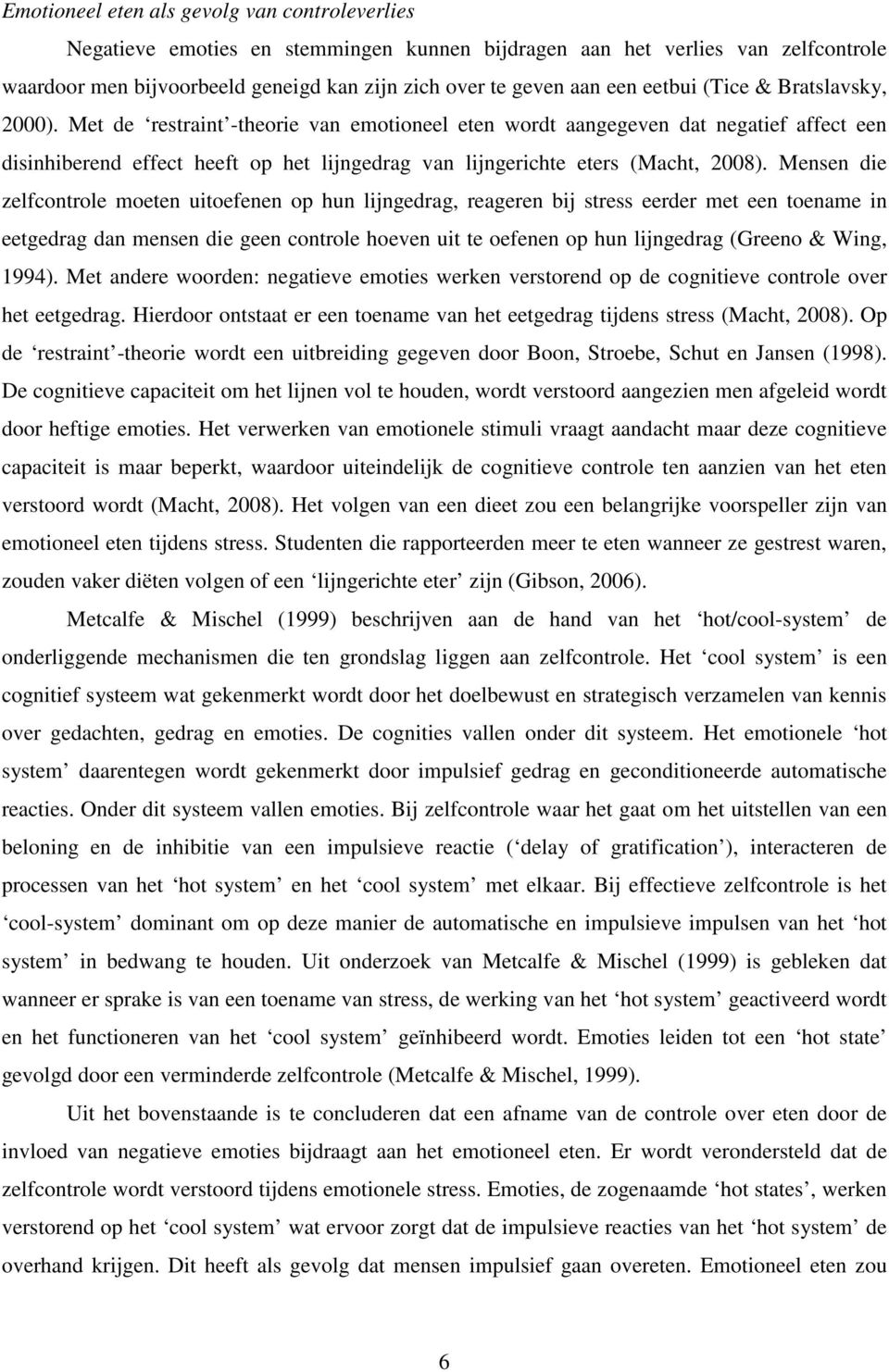 Met de restraint -theorie van emotioneel eten wordt aangegeven dat negatief affect een disinhiberend effect heeft op het lijngedrag van lijngerichte eters (Macht, 2008).