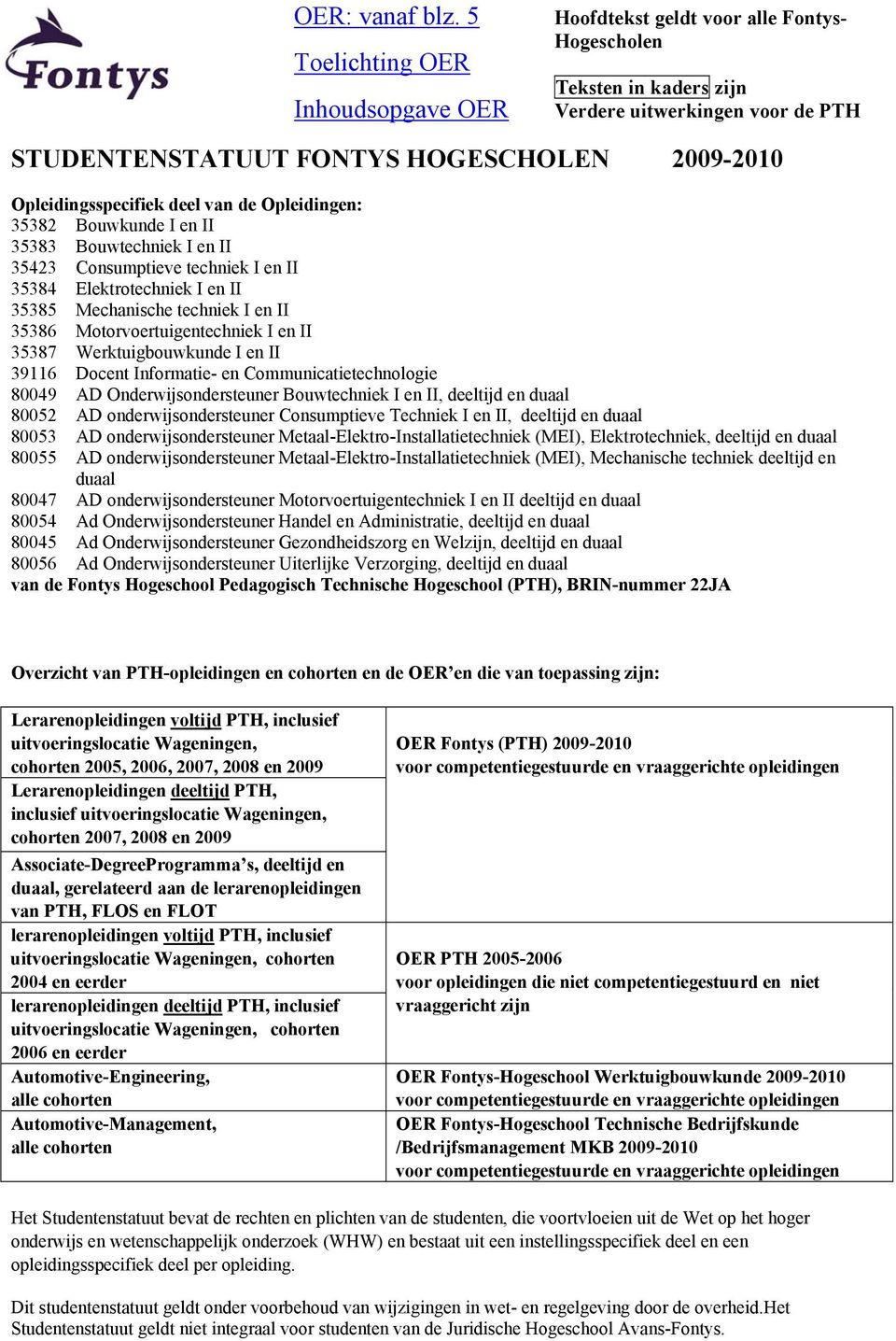 Opleidingsspecifiek deel van de Opleidingen: 35382 Bouwkunde I en II 35383 Bouwtechniek I en II 35423 Consumptieve techniek I en II 35384 Elektrotechniek I en II 35385 Mechanische techniek I en II