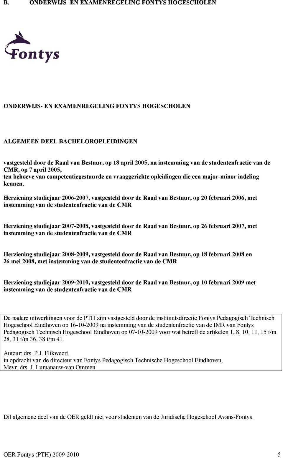 Herziening studiejaar 2006-2007, vastgesteld door de Raad van Bestuur, op 20 februari 2006, met instemming van de studentenfractie van de CMR Herziening studiejaar 2007-2008, vastgesteld door de Raad