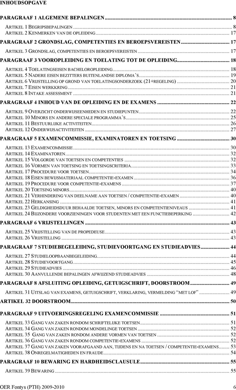 .. 18 ARTIKEL 5 NADERE EISEN BEZITTERS BUITENLANDSE DIPLOMA S... 19 ARTIKEL 6 VRIJSTELLING OP GROND VAN TOELATINGSONDERZOEK (21+REGELING)... 20 ARTIKEL 7 EISEN WERKKRING.