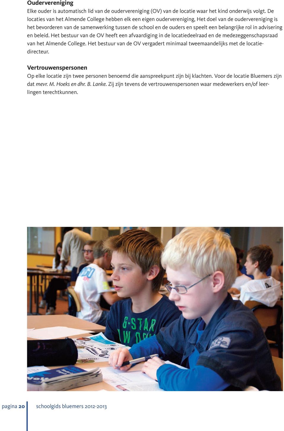 rol in advisering en beleid. Het bestuur van de OV heeft een afvaardiging in de locatiedeelraad en de medezeggenschapsraad van het Almende College.