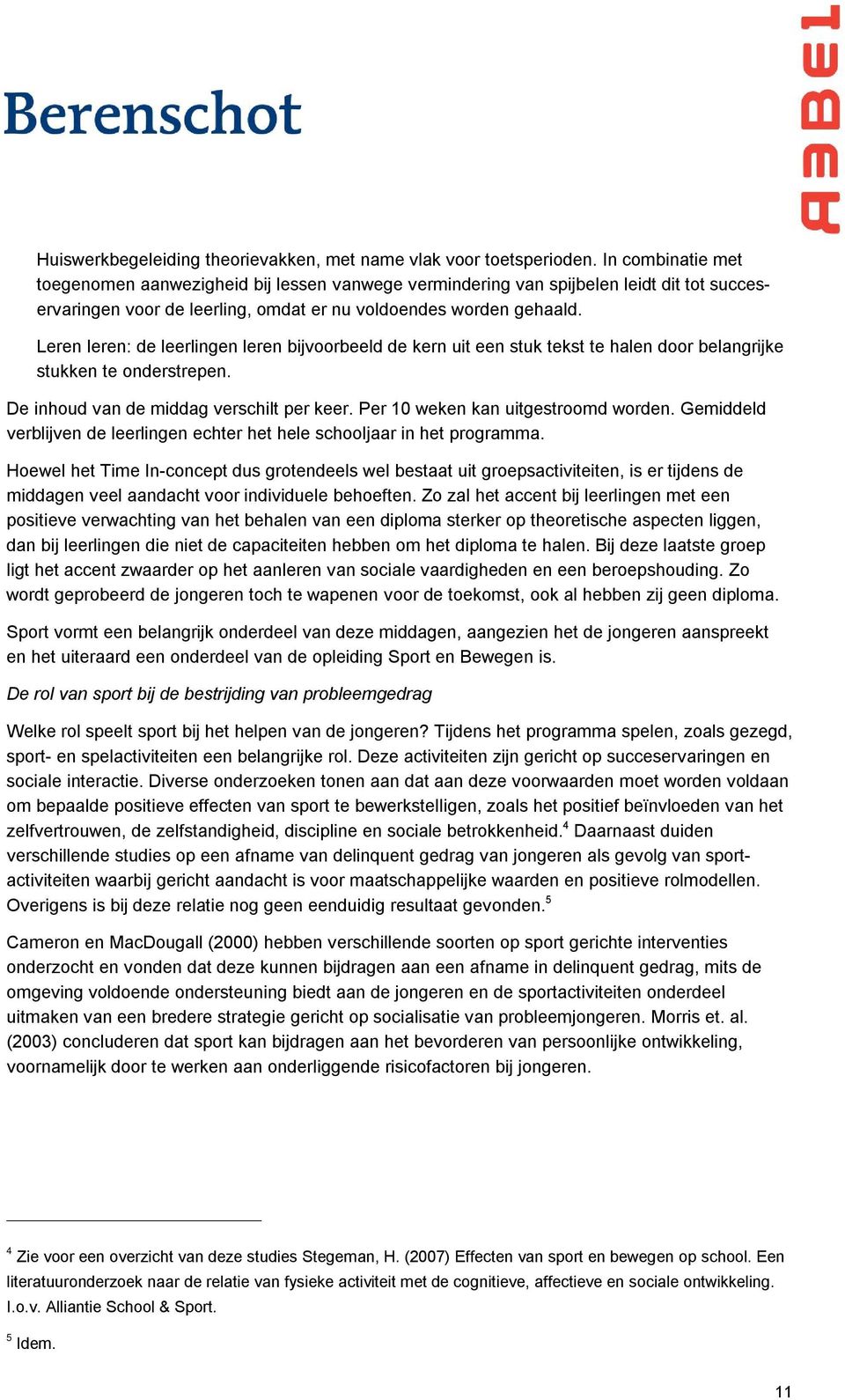 Leren leren: de leerlingen leren bijvoorbeeld de kern uit een stuk tekst te halen door belangrijke stukken te onderstrepen. De inhoud van de middag verschilt per keer.