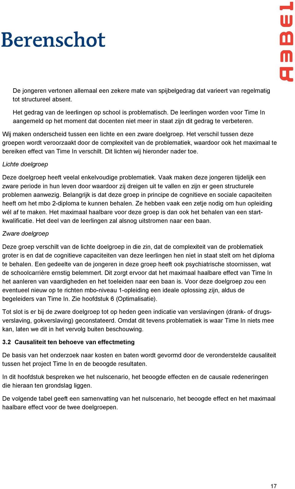 Het verschil tussen deze groepen wordt veroorzaakt door de complexiteit van de problematiek, waardoor ook het maximaal te bereiken effect van Time In verschilt. Dit lichten wij hieronder nader toe.