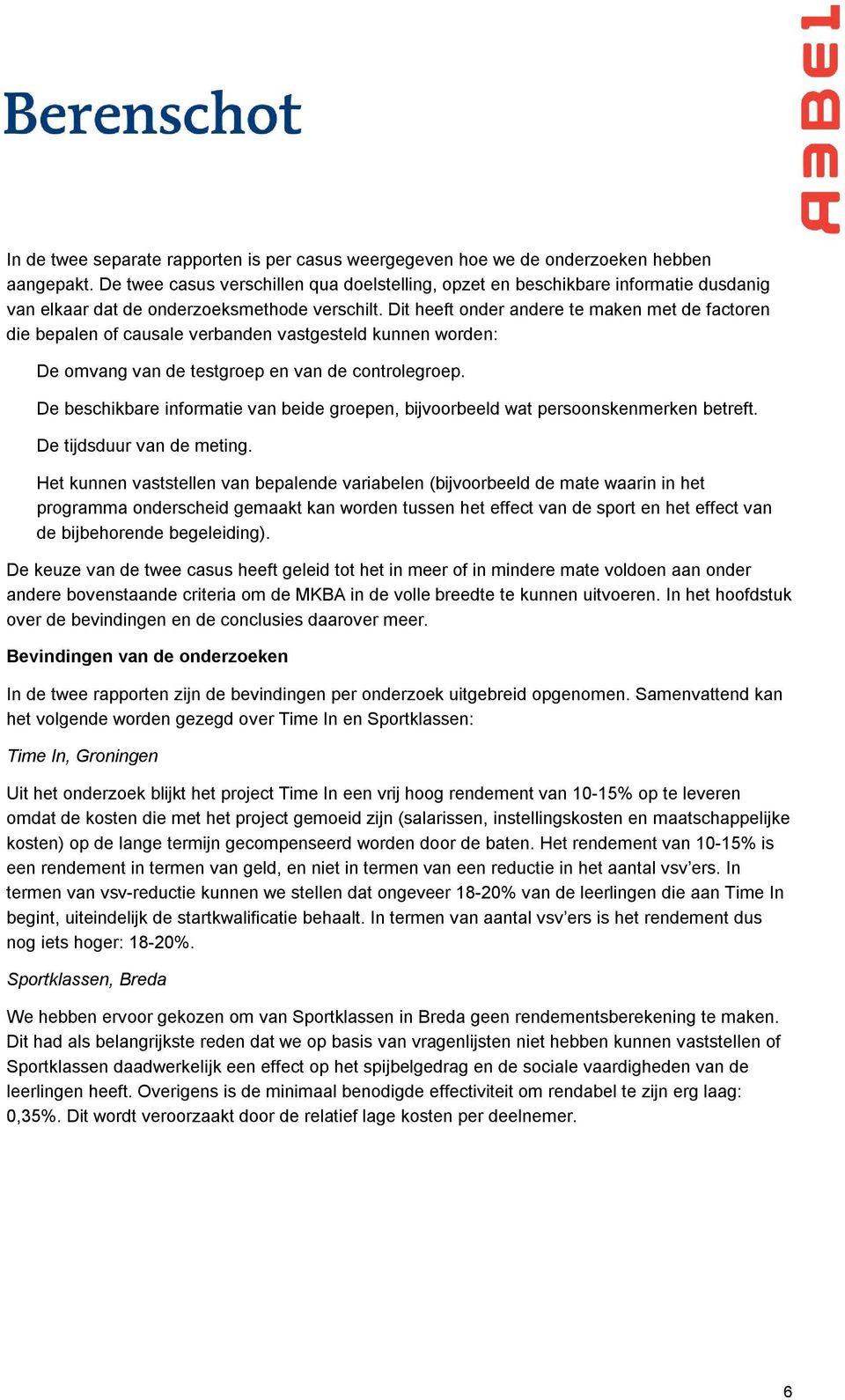 Dit heeft onder andere te maken met de factoren die bepalen of causale verbanden vastgesteld kunnen worden: De omvang van de testgroep en van de controlegroep.