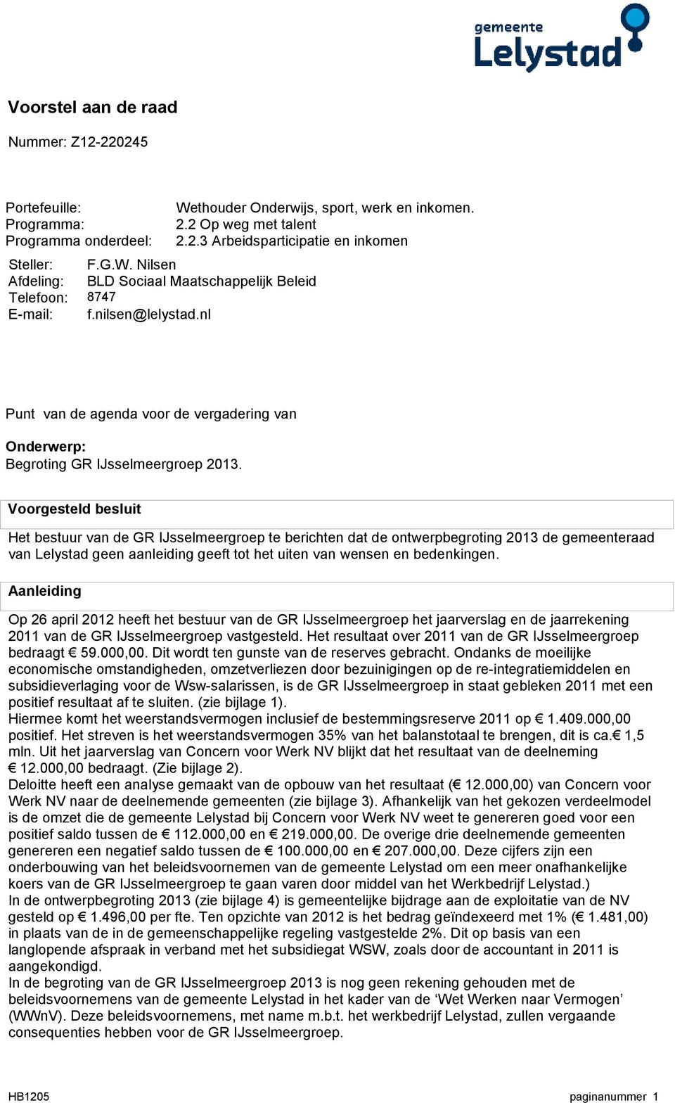 Voorgesteld besluit Het bestuur van de GR IJsselmeergroep te berichten dat de ontwerpbegroting 2013 de gemeenteraad van Lelystad geen aanleiding geeft tot het uiten van wensen en bedenkingen.