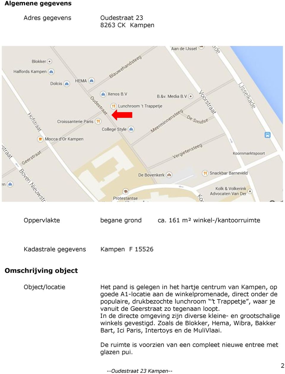 goede A1-locatie aan de winkelpromenade, direct onder de populaire, drukbezochte lunchroom t Trappetje, waar je vanuit de Geerstraat zo tegenaan loopt.