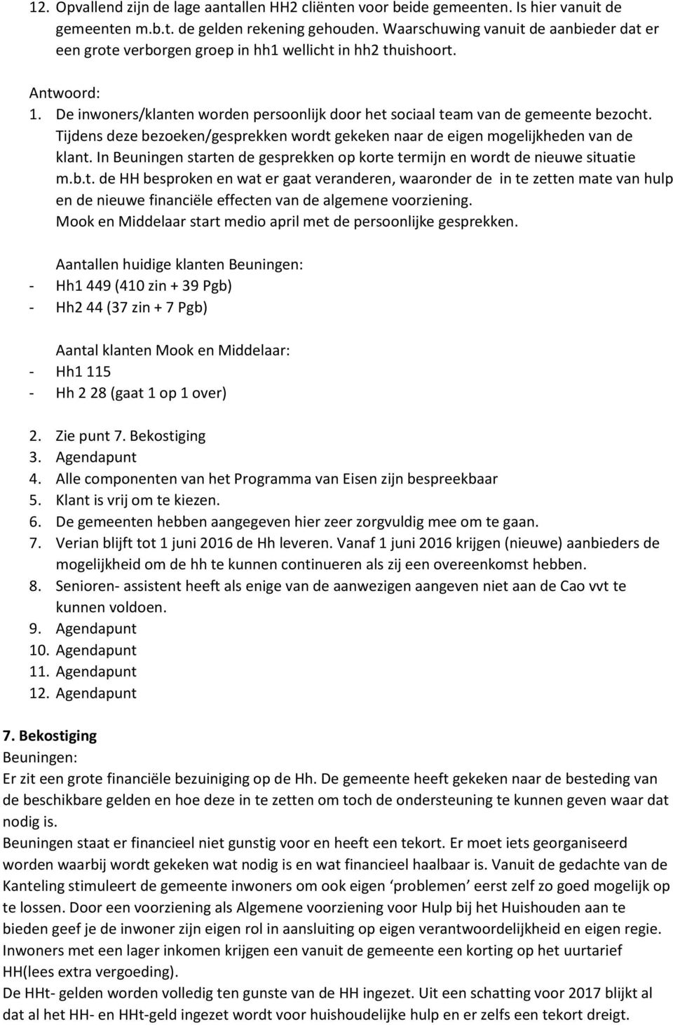 Tijdens deze bezoeken/gesprekken wordt gekeken naar de eigen mogelijkheden van de klant. In Beuningen starten de gesprekken op korte termijn en wordt de nieuwe situatie m.b.t. de HH besproken en wat er gaat veranderen, waaronder de in te zetten mate van hulp en de nieuwe financiële effecten van de algemene voorziening.