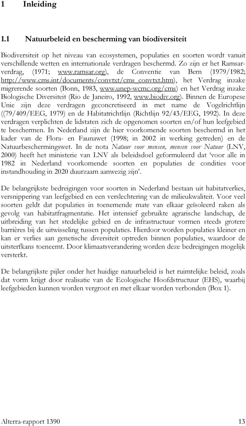 Zo zijn er het Ramsarverdrag, (1971; www.ramsar.org), de Conventie van Bern (1979/1982; http://www.cms.int/documents/convtxt/cms_convtxt.htm), het Verdrag inzake migrerende soorten (Bonn, 1983, www.