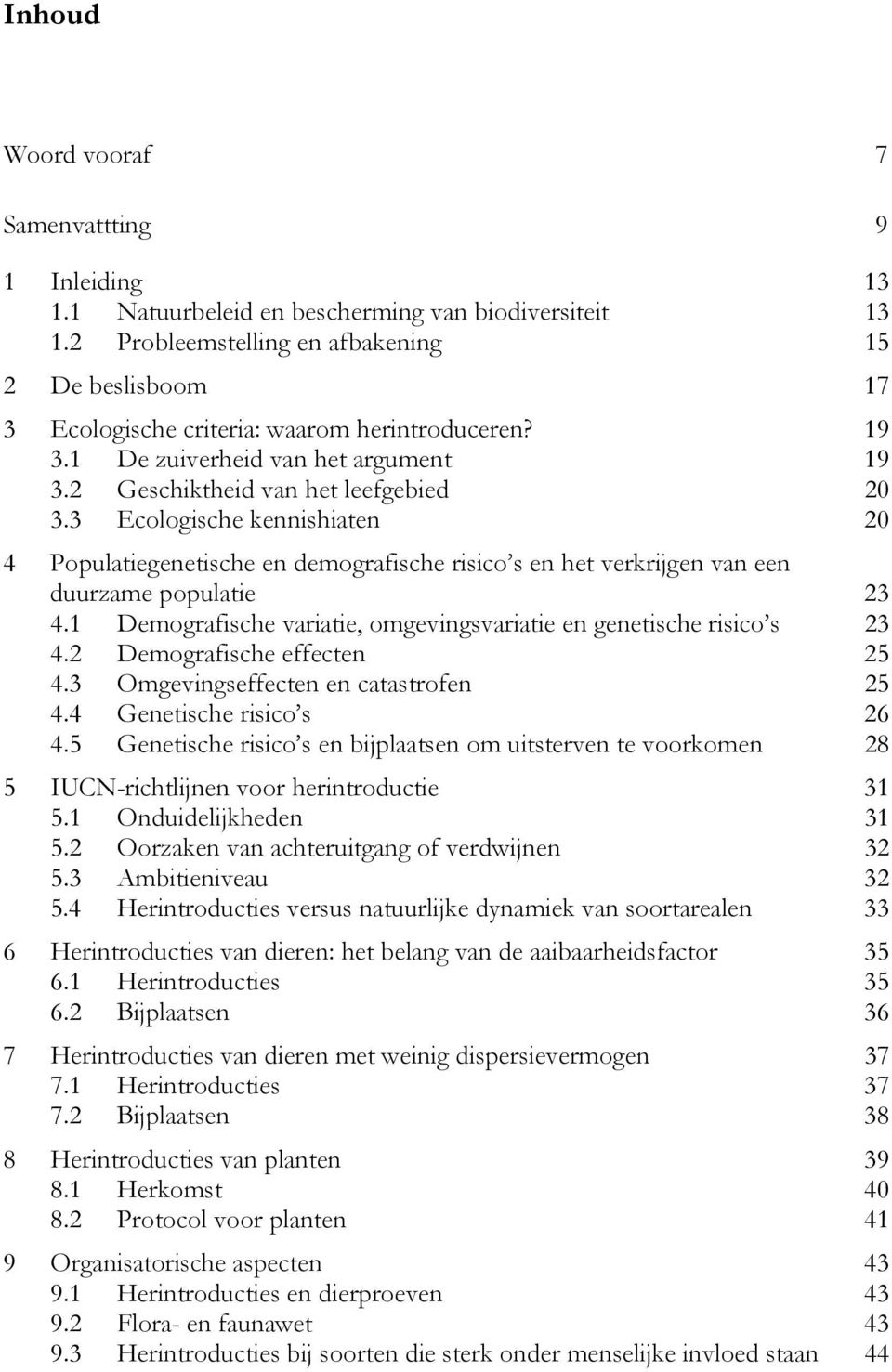 3 Ecologische kennishiaten 20 4 Populatiegenetische en demografische risico s en het verkrijgen van een duurzame populatie 23 4.1 Demografische variatie, omgevingsvariatie en genetische risico s 23 4.