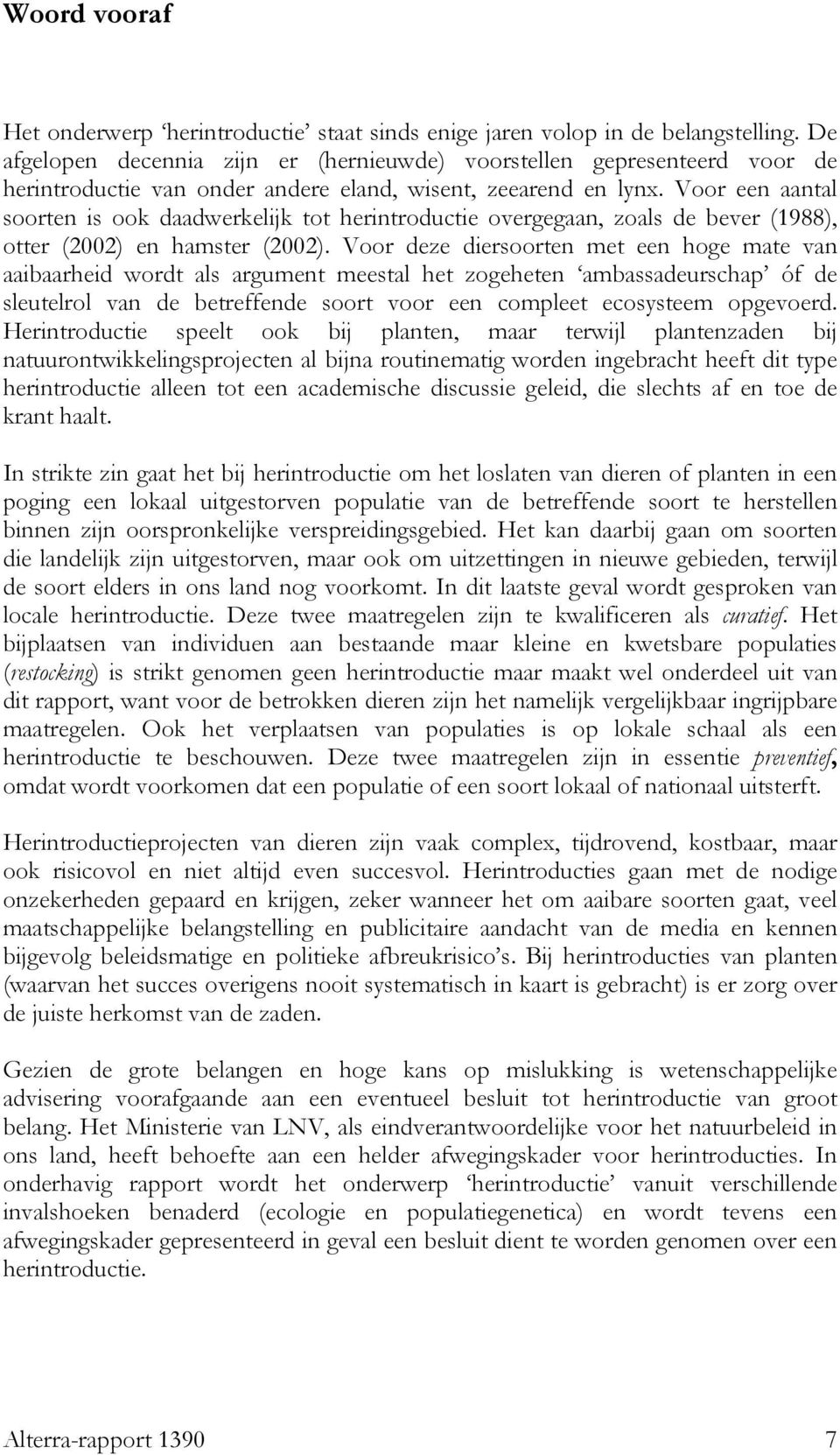 Voor een aantal soorten is ook daadwerkelijk tot herintroductie overgegaan, zoals de bever (1988), otter (2002) en hamster (2002).