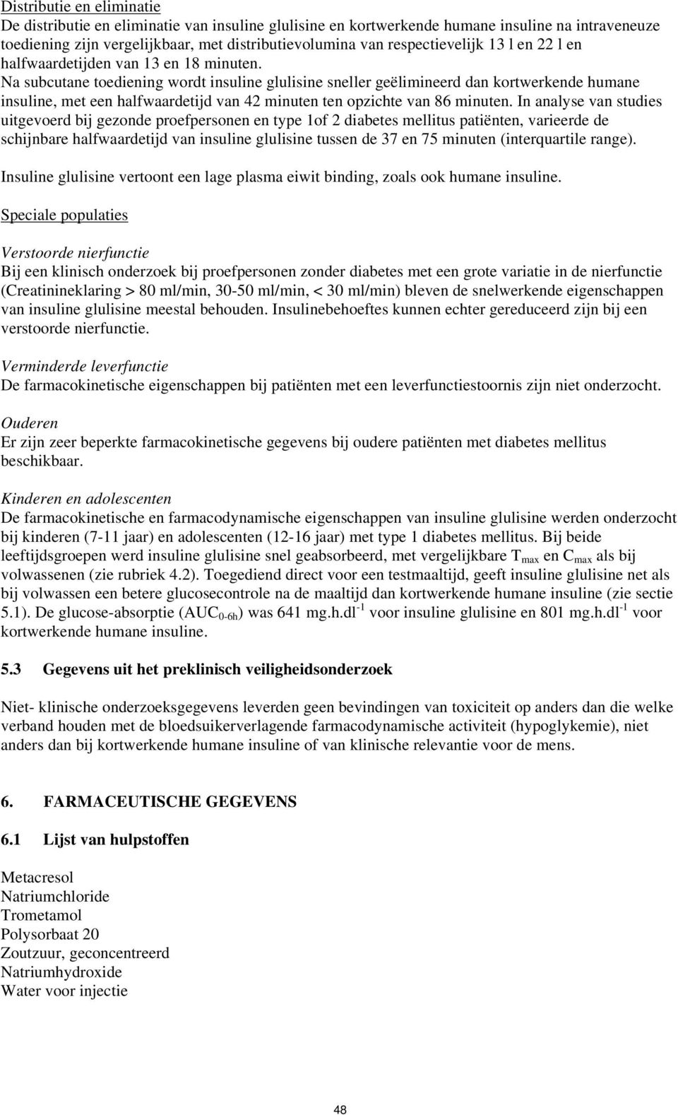 Na subcutane toediening wordt insuline glulisine sneller geëlimineerd dan kortwerkende humane insuline, met een halfwaardetijd van 42 minuten ten opzichte van 86 minuten.