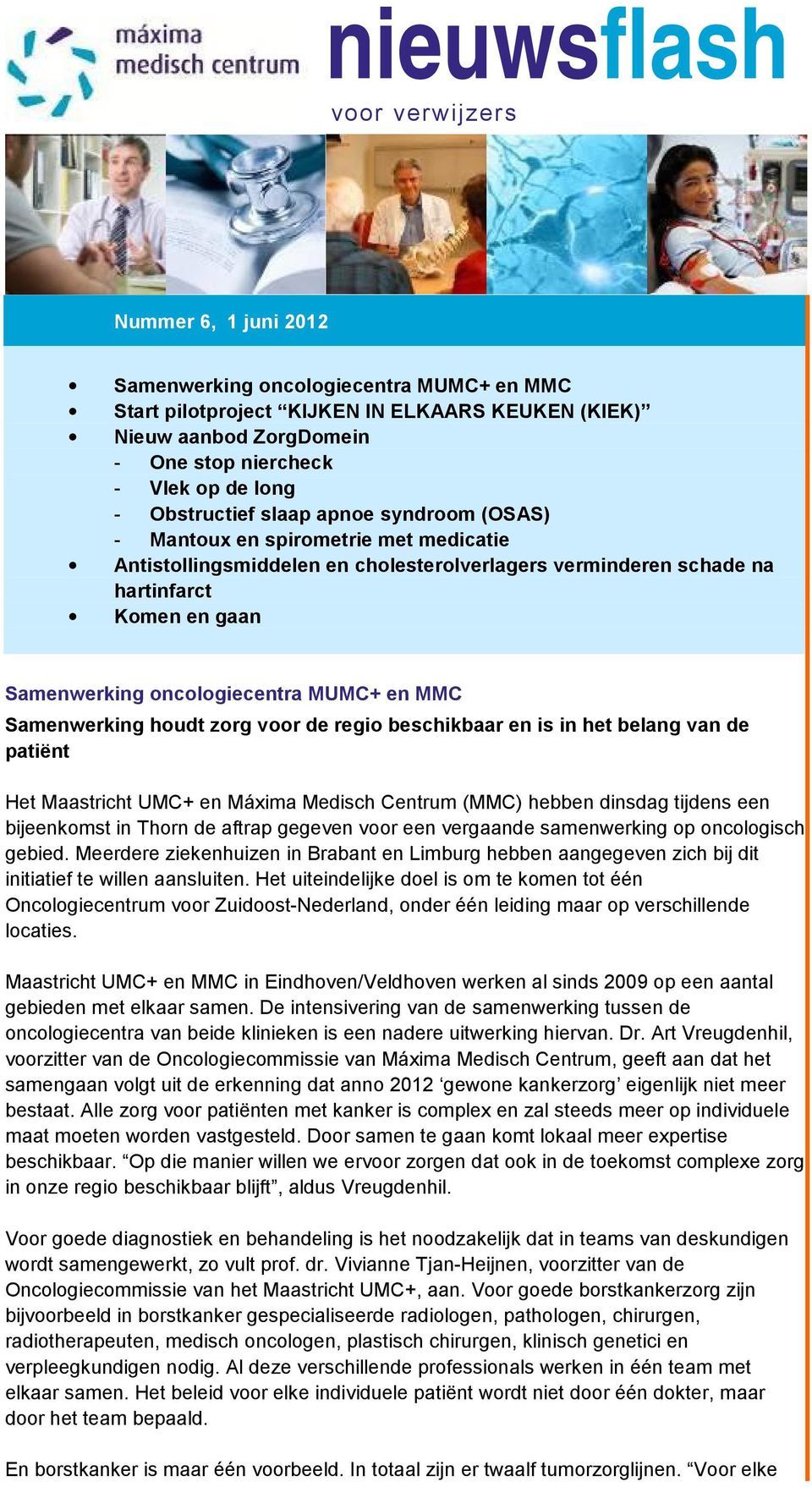 oncologiecentra MUMC+ en MMC Samenwerking houdt zorg voor de regio beschikbaar en is in het belang van de patiënt Het Maastricht UMC+ en Máxima Medisch Centrum (MMC) hebben dinsdag tijdens een