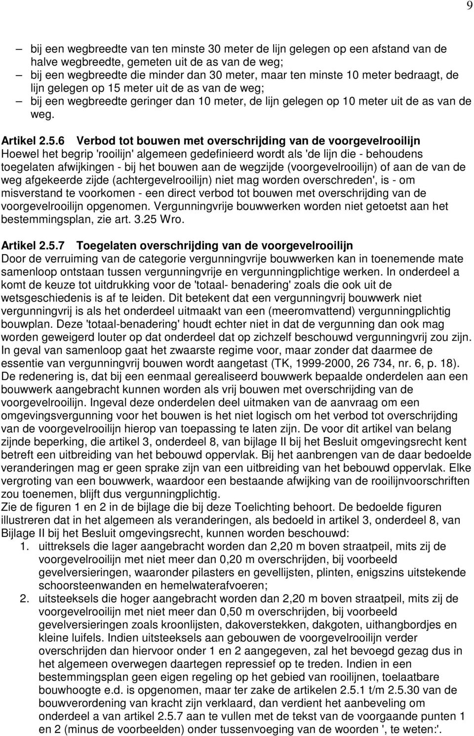 meter uit de as van de weg; bij een wegbreedte geringer dan 10 meter, de lijn gelegen op 10 meter uit de as van de weg. Artikel 2.5.