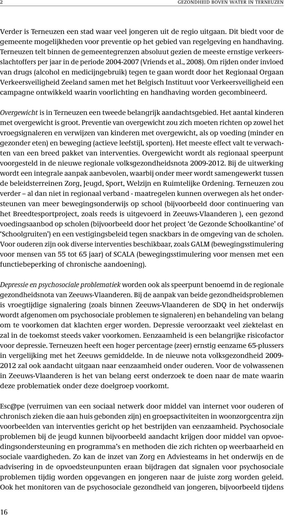 Terneuzen telt binnen de gemeentegrenzen absoluut gezien de meeste ernstige verkeersslachtoffers per jaar in de periode 2004-2007 (Vriends et al., 2008).