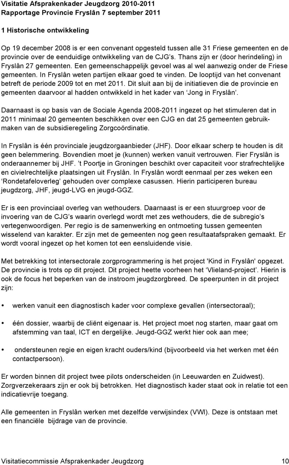 In Fryslân weten partijen elkaar goed te vinden. De looptijd van het convenant betreft de periode 2009 tot en met 2011.