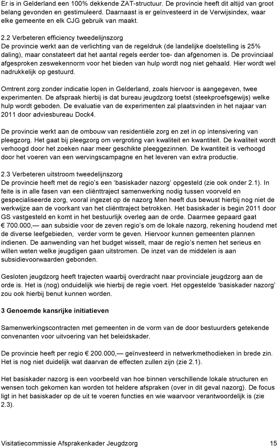 2 Verbeteren efficiency tweedelijnszorg De provincie werkt aan de verlichting van de regeldruk (de landelijke doelstelling is 25% daling), maar constateert dat het aantal regels eerder toe- dan