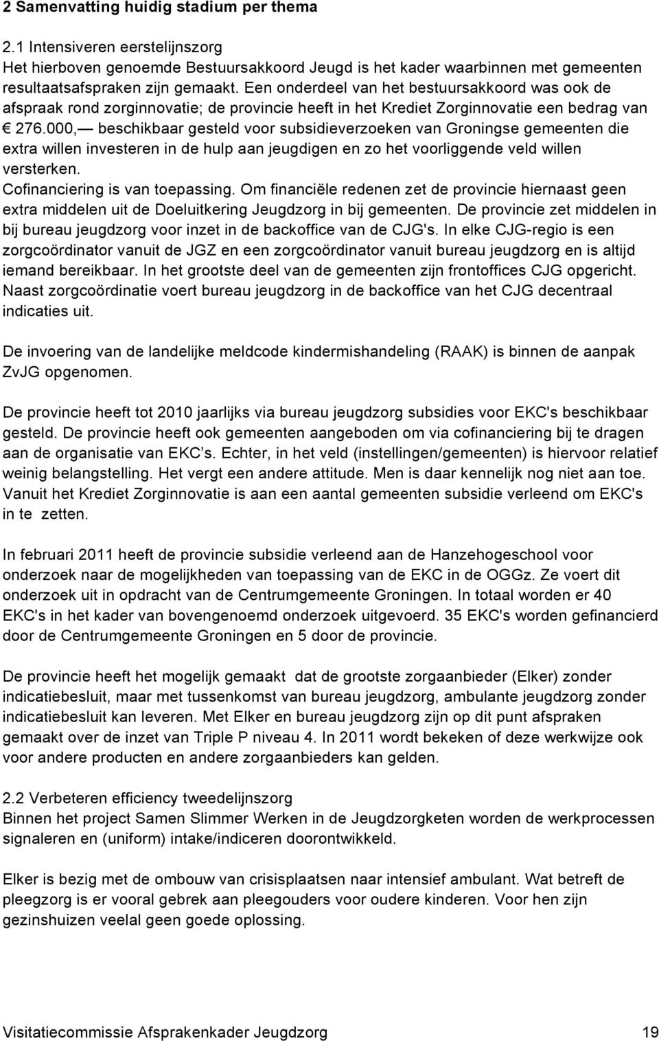 000, beschikbaar gesteld voor subsidieverzoeken van Groningse gemeenten die extra willen investeren in de hulp aan jeugdigen en zo het voorliggende veld willen versterken.