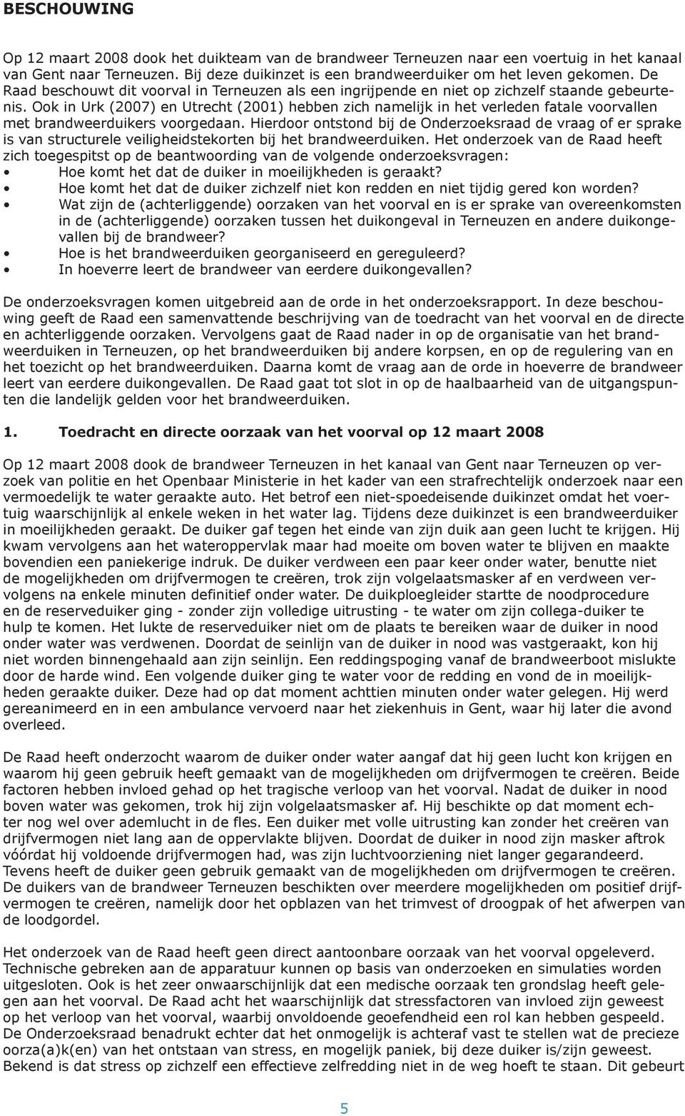 Ook in Urk (2007) en Utrecht (2001) hebben zich namelijk in het verleden fatale voorvallen met brandweerduikers voorgedaan.