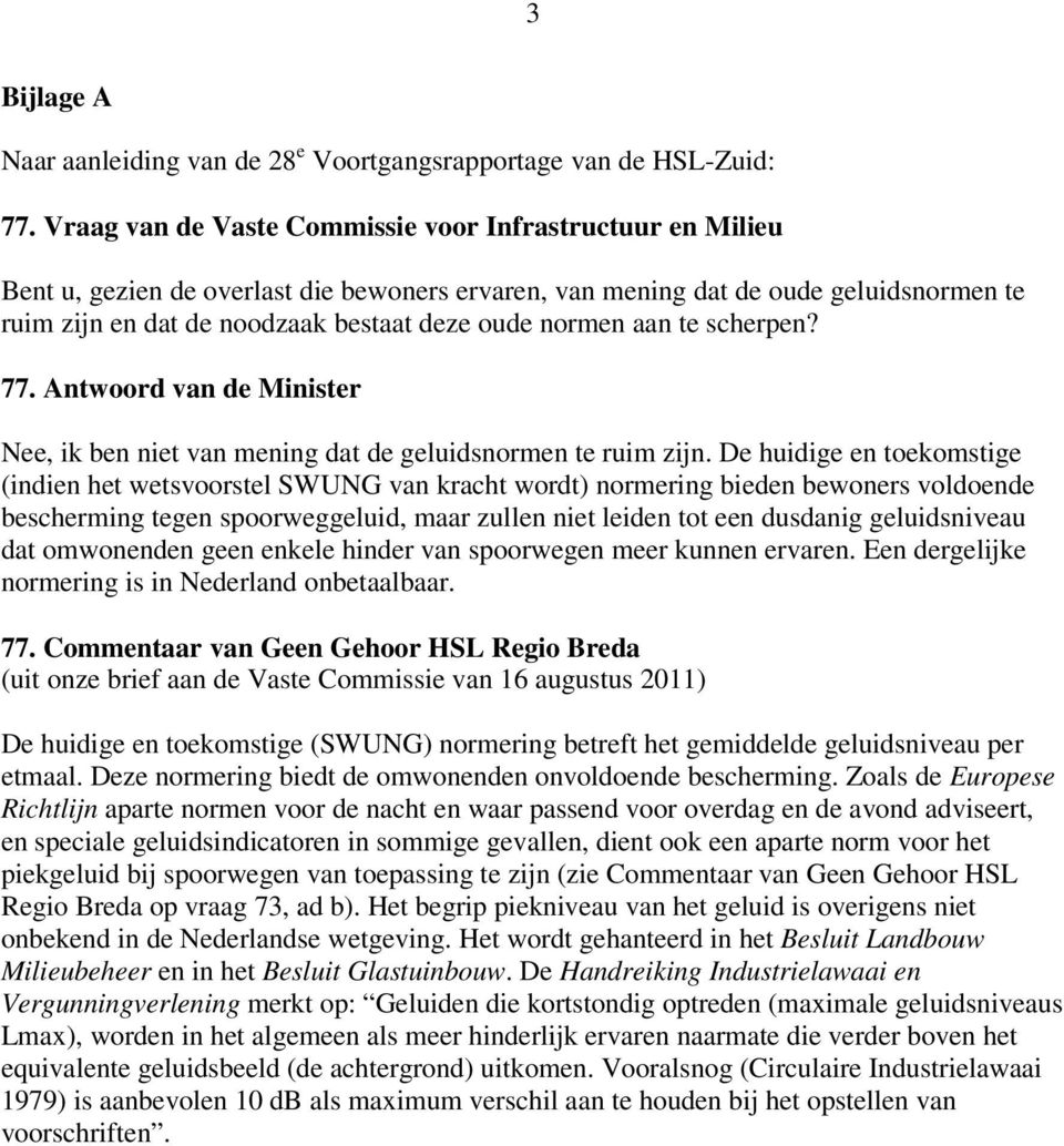 normen aan te scherpen? 77. Antwoord van de Minister Nee, ik ben niet van mening dat de geluidsnormen te ruim zijn.