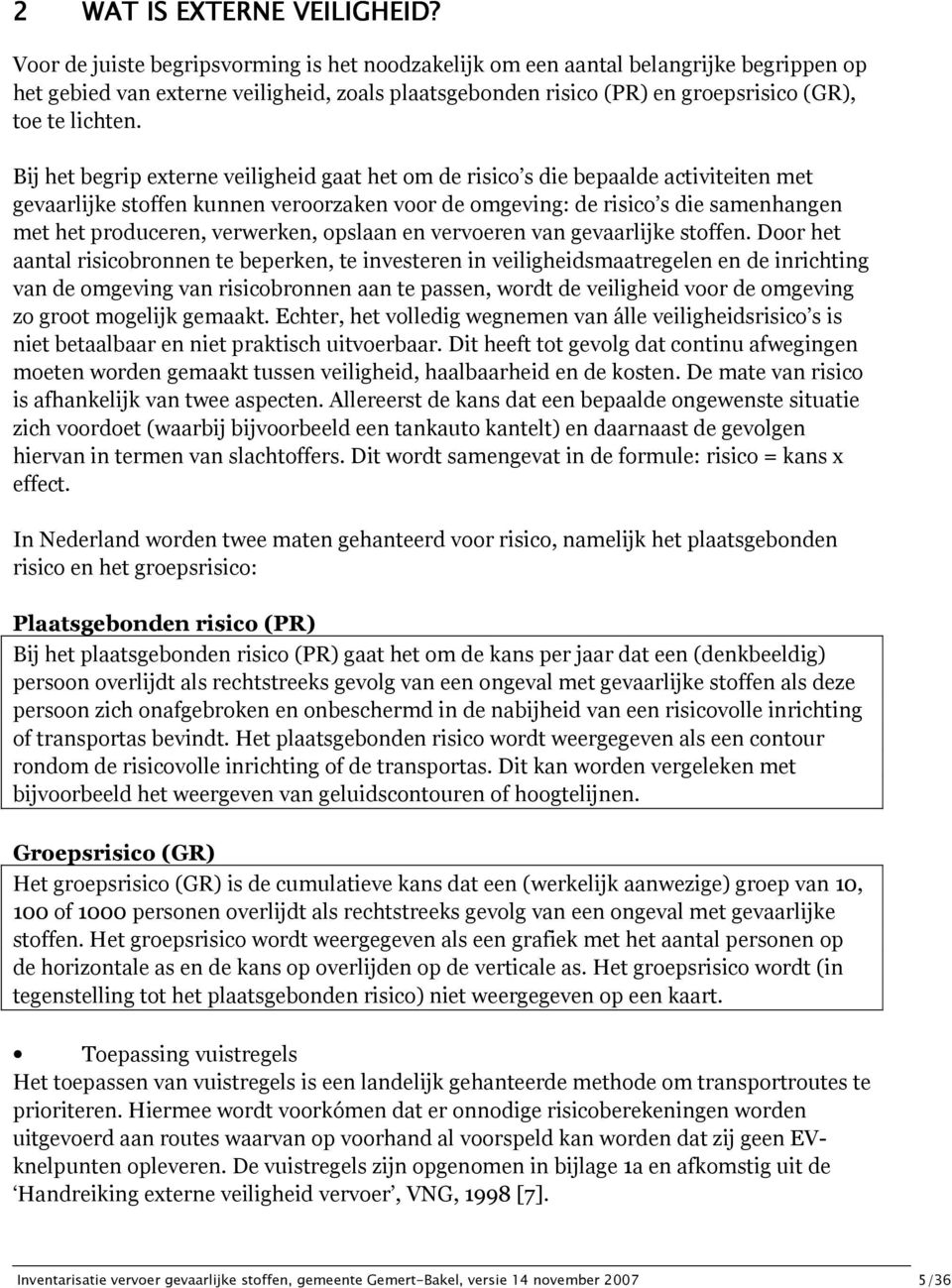 Bij het begrip externe veiligheid gaat het om de risico s die bepaalde activiteiten met gevaarlijke stoffen kunnen veroorzaken voor de omgeving: de risico s die samenhangen met het produceren,