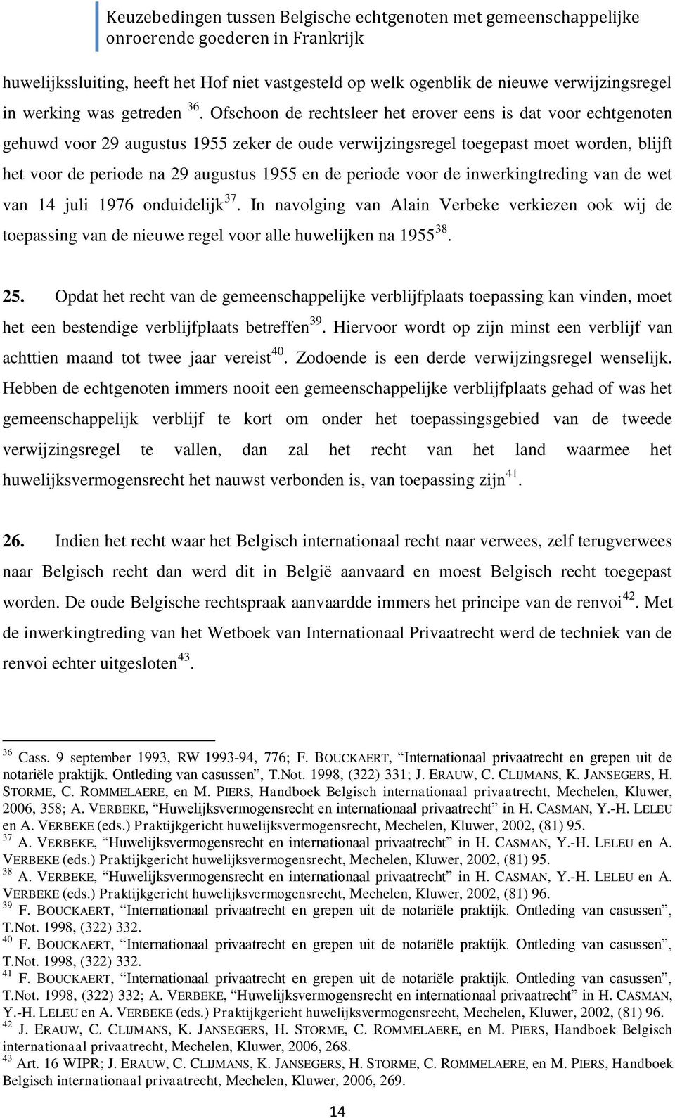 periode voor de inwerkingtreding van de wet van 14 juli 1976 onduidelijk 37. In navolging van Alain Verbeke verkiezen ook wij de toepassing van de nieuwe regel voor alle huwelijken na 1955 38. 25.