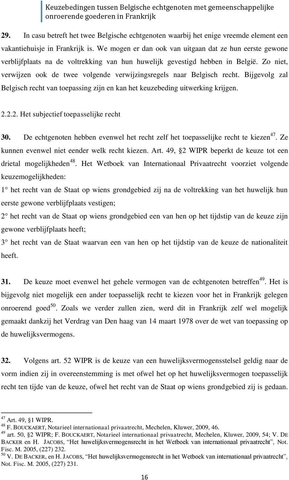 Zo niet, verwijzen ook de twee volgende verwijzingsregels naar Belgisch recht. Bijgevolg zal Belgisch recht van toepassing zijn en kan het keuzebeding uitwerking krijgen. 2.