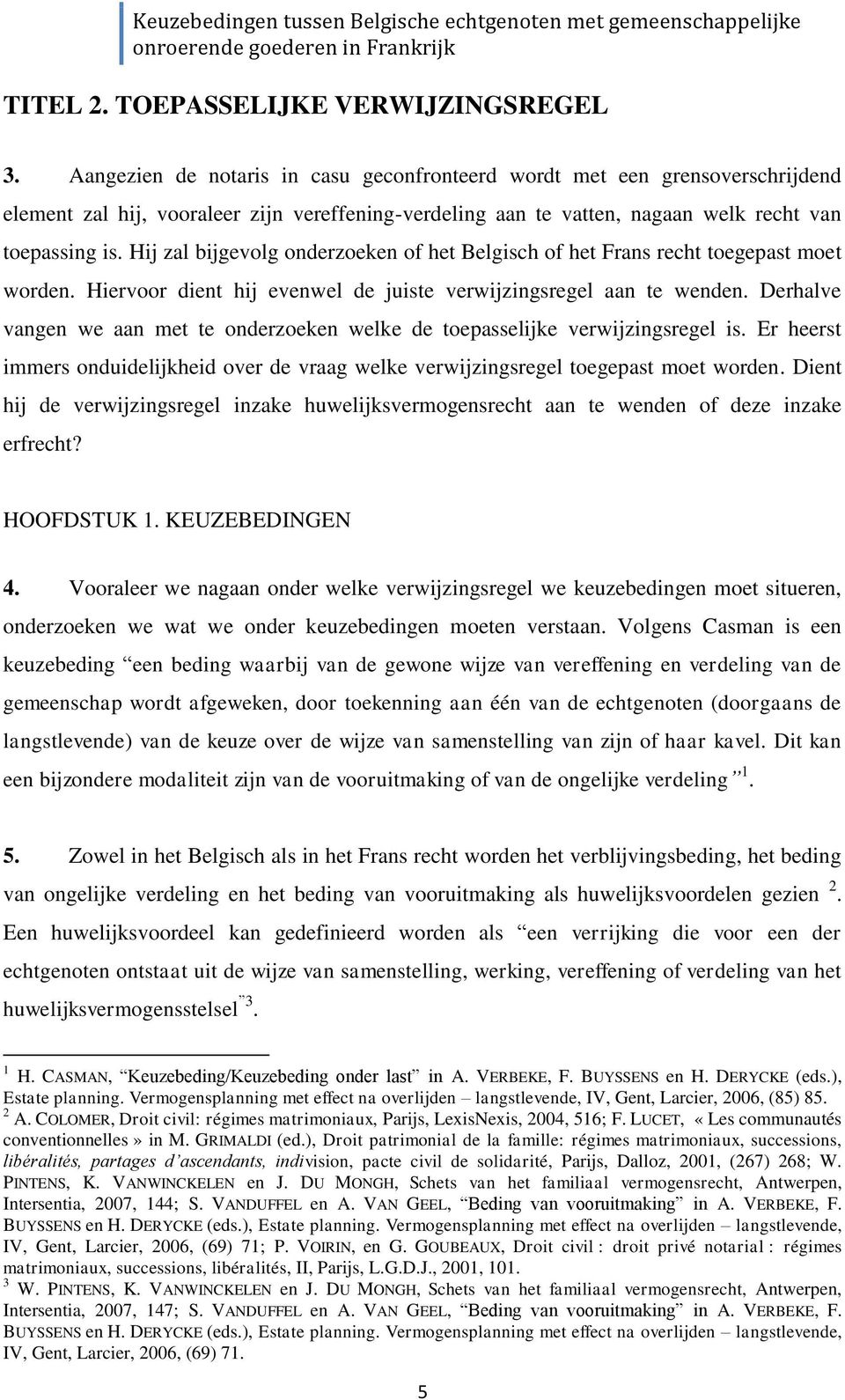 Hij zal bijgevolg onderzoeken of het Belgisch of het Frans recht toegepast moet worden. Hiervoor dient hij evenwel de juiste verwijzingsregel aan te wenden.