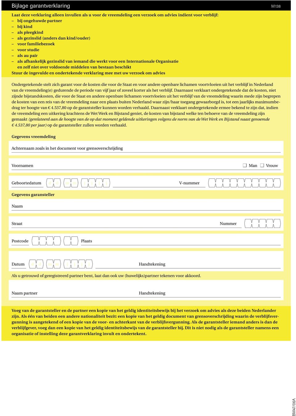 beschikt Stuur de ingevulde en ondertekende verklaring mee met uw verzoek om advies Ondergetekende stelt zich garant voor de kosten die voor de Staat en voor andere openbare lichamen voortvloeien uit