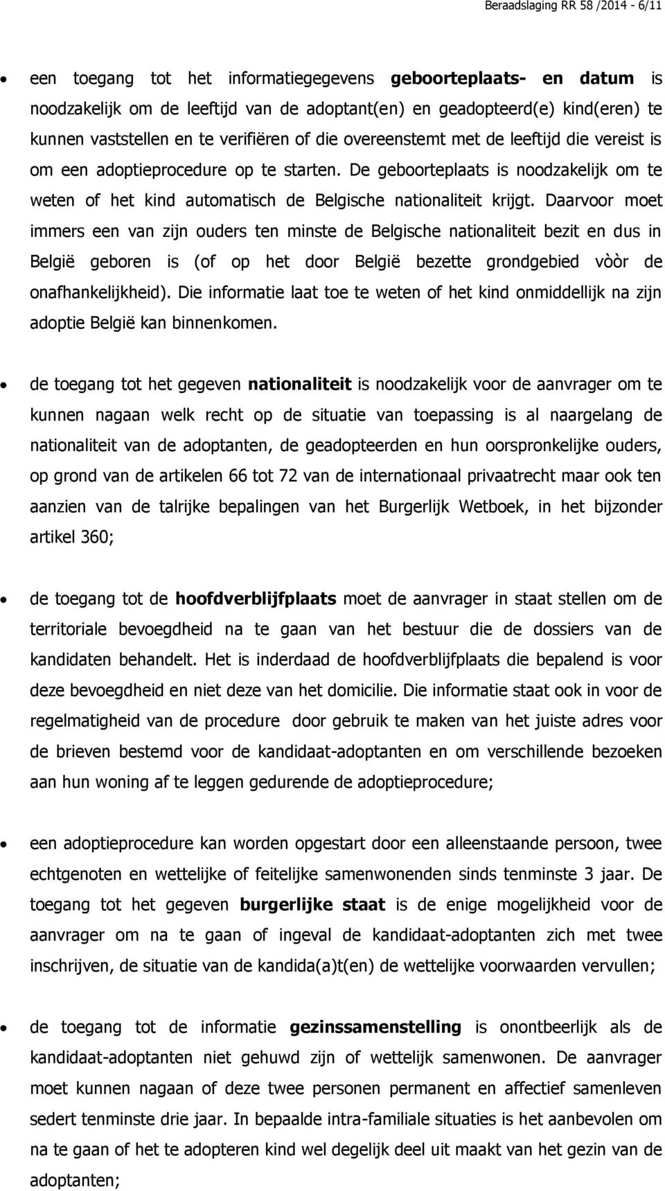 De geboorteplaats is noodzakelijk om te weten of het kind automatisch de Belgische nationaliteit krijgt.