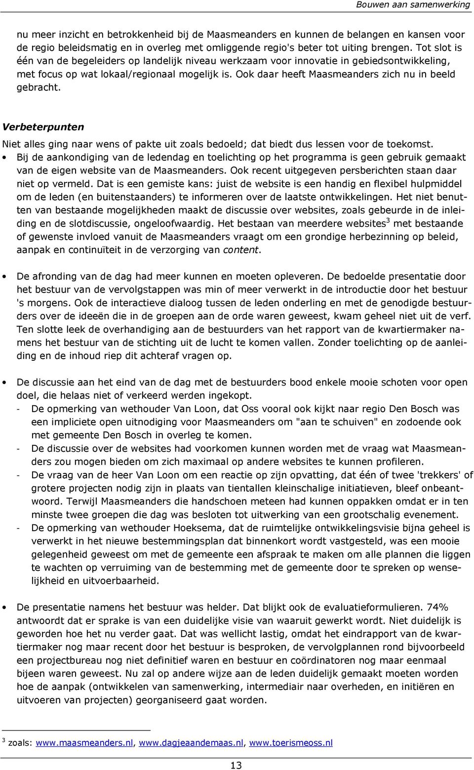 Ook daar heeft Maasmeanders zich nu in beeld gebracht. Verbeterpunten Niet alles ging naar wens of pakte uit zoals bedoeld; dat biedt dus lessen voor de toekomst.