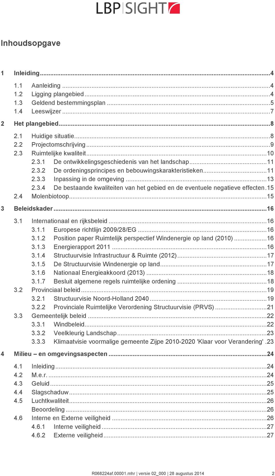 15 2.4 Molenbiotoop...15 3 Beleidskader...16 3.1 Internationaal en rijksbeleid...16 3.1.1 Europese richtlijn 2009/28/EG...16 3.1.2 Position paper Ruimtelijk perspectief Windenergie op land (2010).