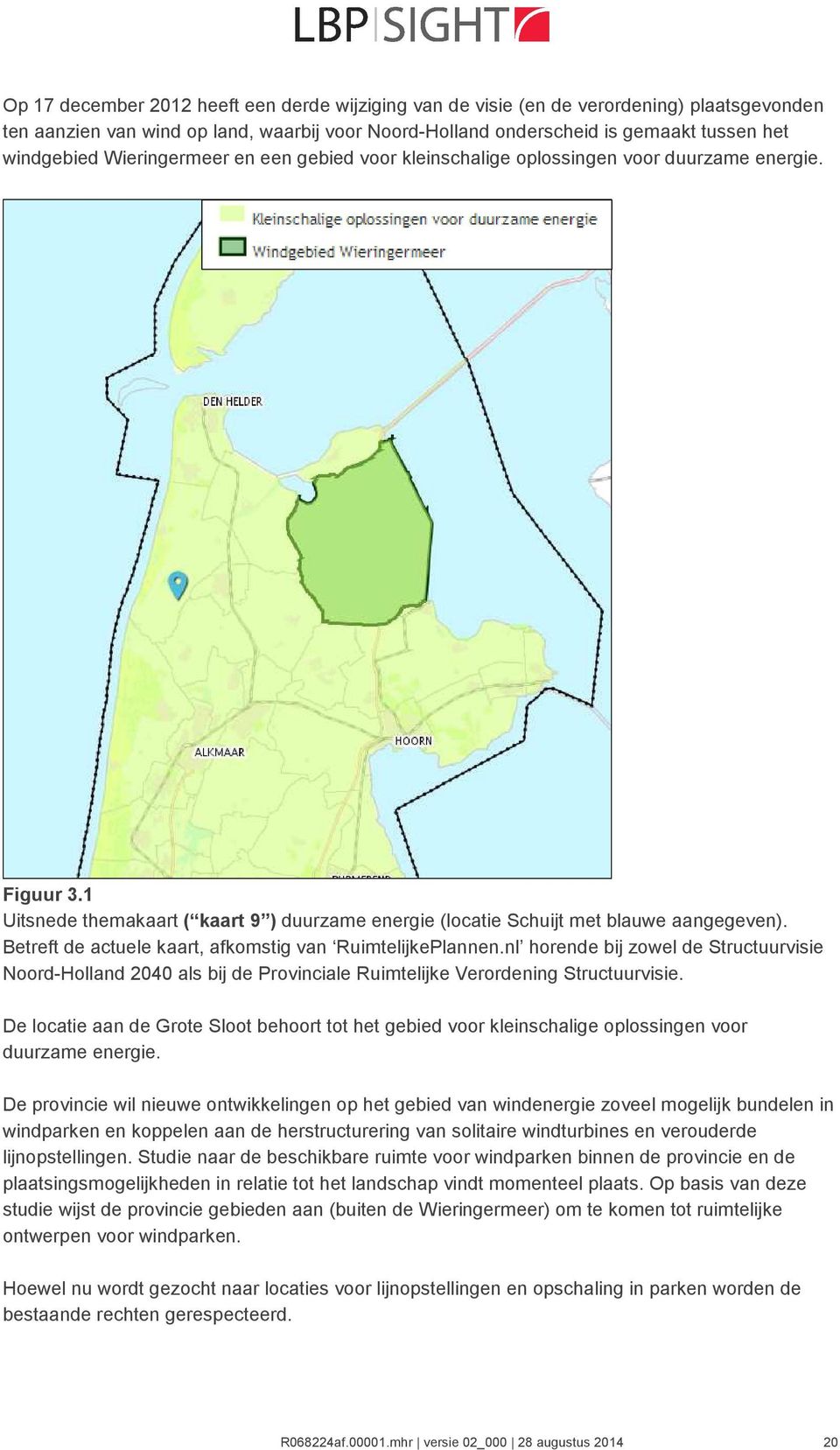 Betreft de actuele kaart, afkomstig van RuimtelijkePlannen.nl horende bij zowel de Structuurvisie Noord-Holland 2040 als bij de Provinciale Ruimtelijke Verordening Structuurvisie.