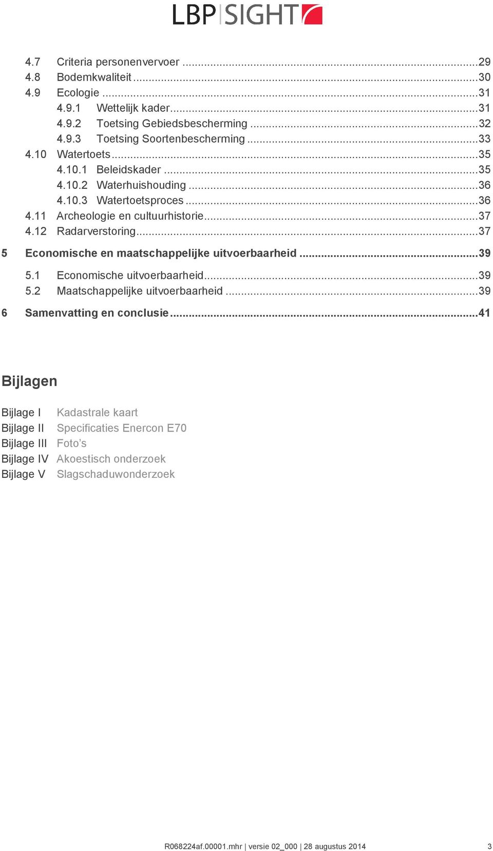 ..37 5 Economische en maatschappelijke uitvoerbaarheid...39 5.1 Economische uitvoerbaarheid...39 5.2 Maatschappelijke uitvoerbaarheid...39 6 Samenvatting en conclusie.