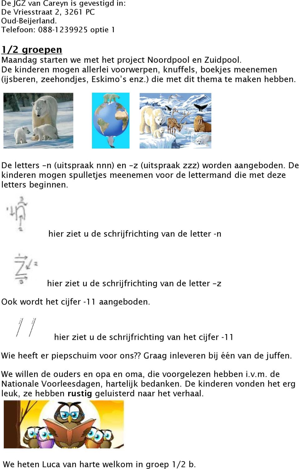 De letters n (uitspraak nnn) en z (uitspraak zzz) worden aangeboden. De kinderen mogen spulletjes meenemen voor de lettermand die met deze letters beginnen.