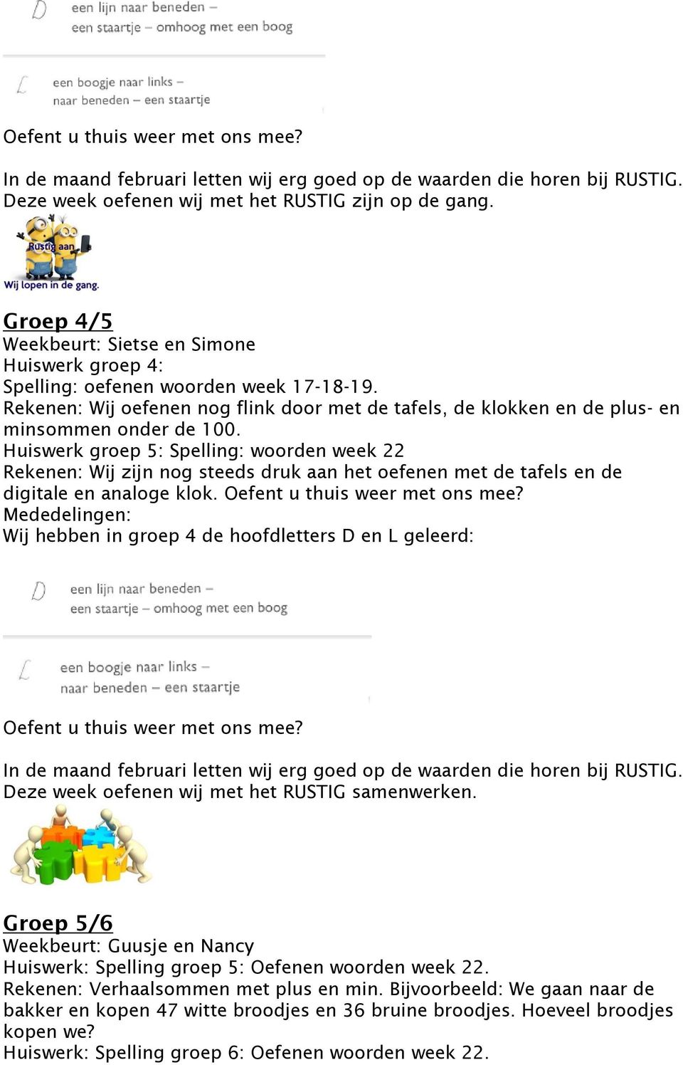 Huiswerk groep 5: Spelling: woorden week 22 Rekenen: Wij zijn nog steeds druk aan het oefenen met de tafels en de digitale en analoge klok. Oefent u thuis weer met ons mee?