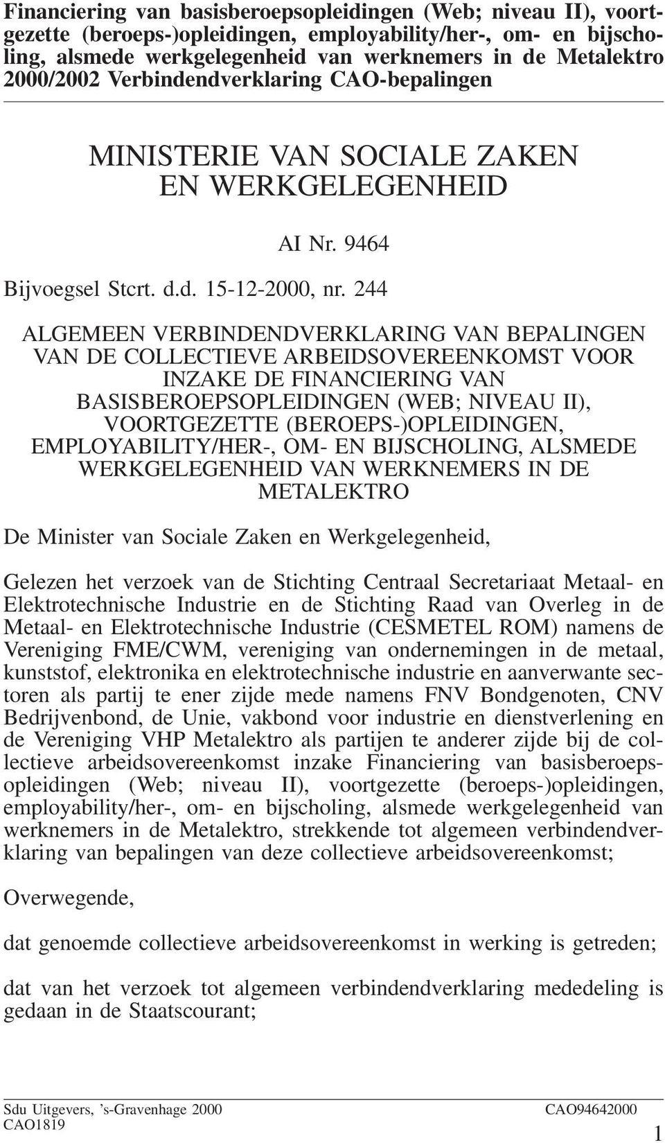 EMPLOYABILITY/HER-, OM- EN BIJSCHOLING, ALSMEDE WERKGELEGENHEID VAN WERKNEMERS IN DE METALEKTRO De Minister van Sociale Zaken en Werkgelegenheid, Gelezen het verzoek van de Stichting Centraal