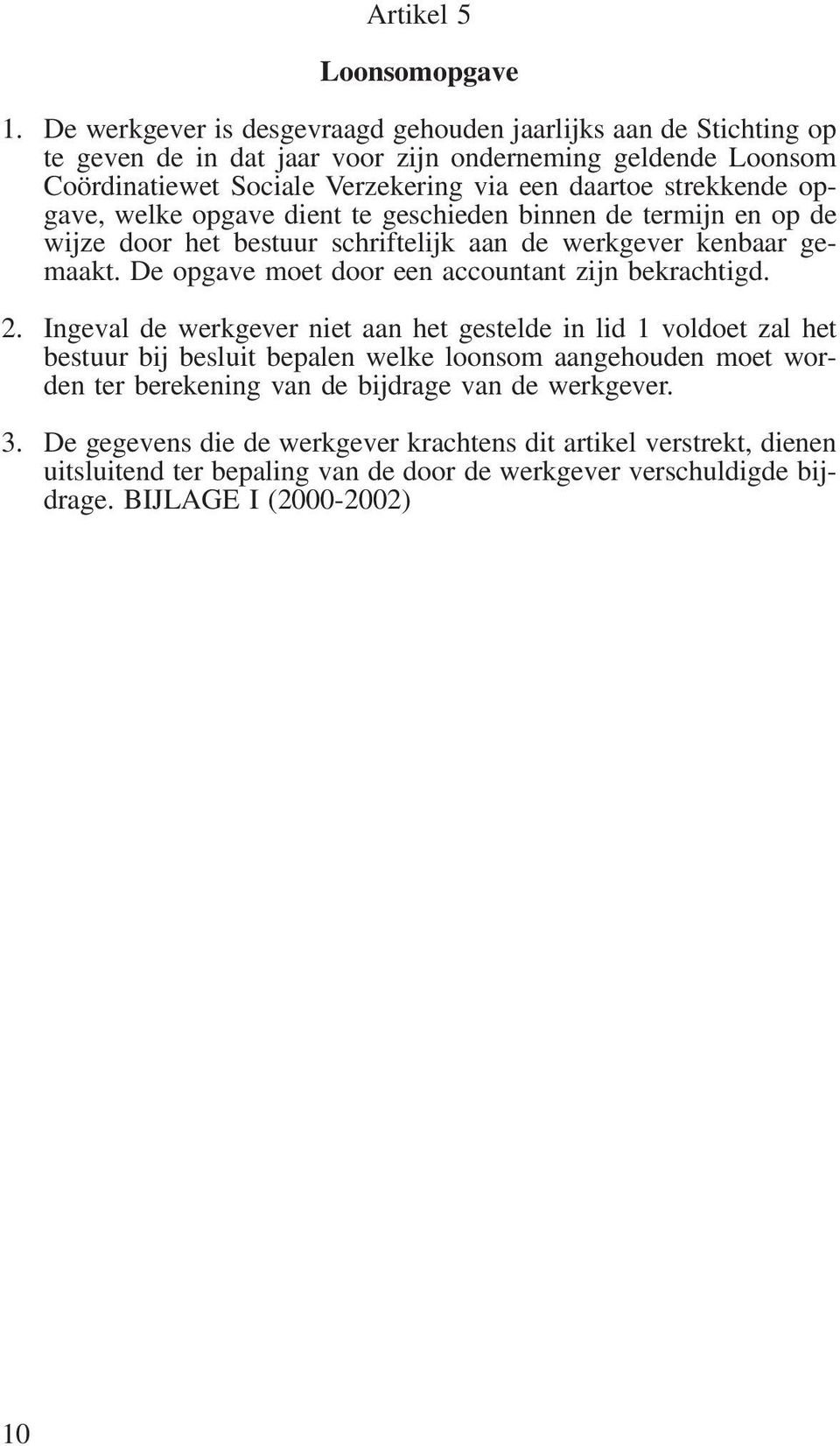 opgave, welke opgave dient te geschieden binnen de termijn en op de wijze door het bestuur schriftelijk aan de werkgever kenbaar gemaakt. De opgave moet door een accountant zijn bekrachtigd.