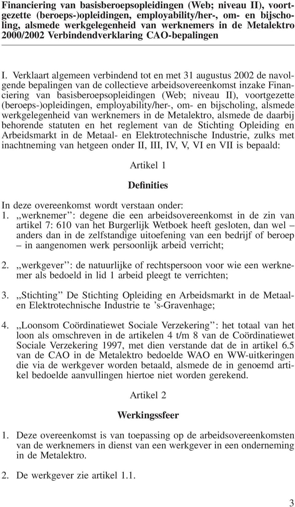 Elektrotechnische Industrie, zulks met inachtneming van hetgeen onder II, III, IV, V, VI en VII is bepaald: Artikel 1 Definities In deze overeenkomst wordt verstaan onder: 1.