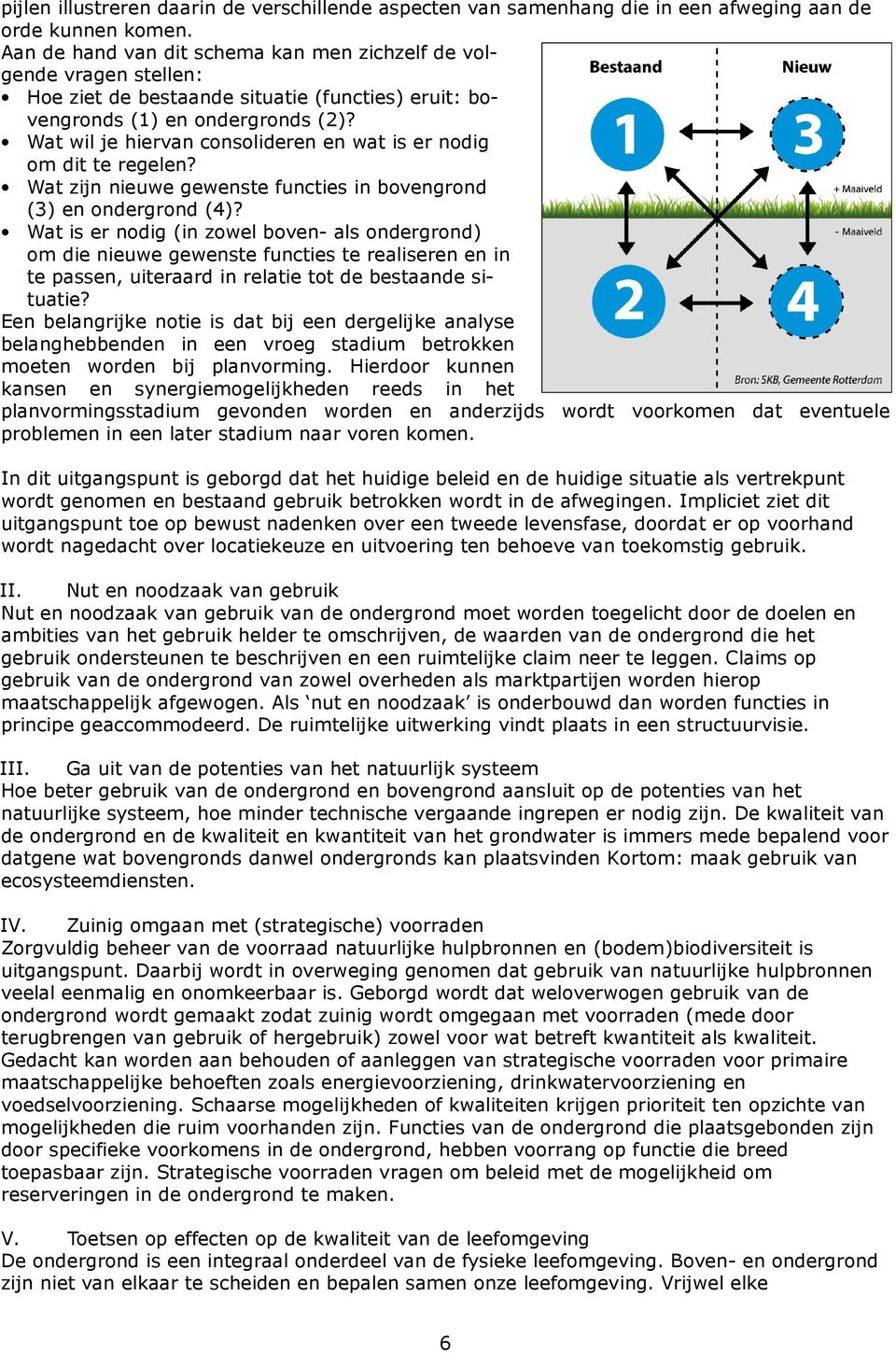 Wat wil je hiervan consolideren en wat is er nodig om dit te regelen? Wat zijn nieuwe gewenste functies in bovengrond (3) en ondergrond (4)?