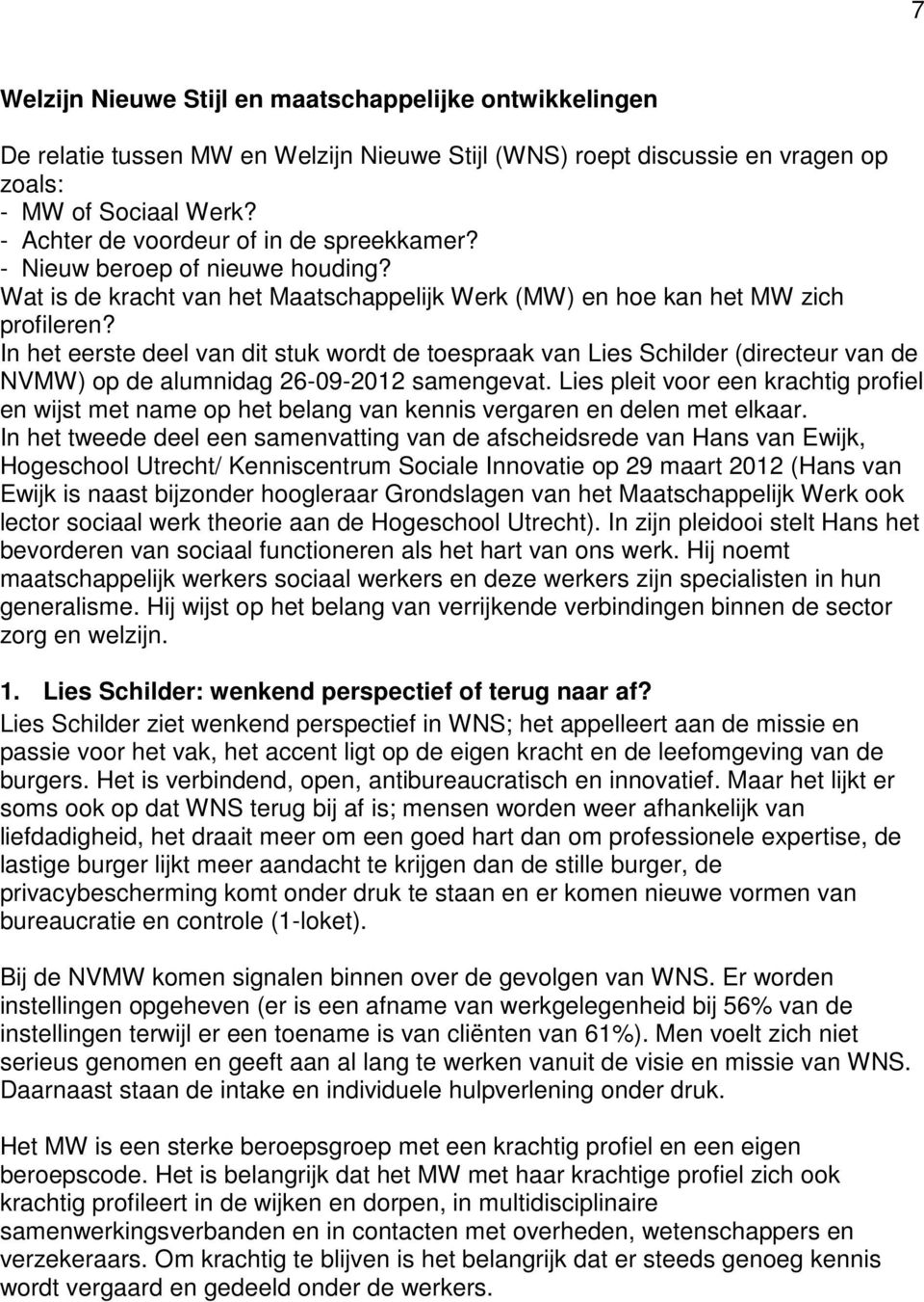 In het eerste deel van dit stuk wordt de toespraak van Lies Schilder (directeur van de NVMW) op de alumnidag 26-09-2012 samengevat.