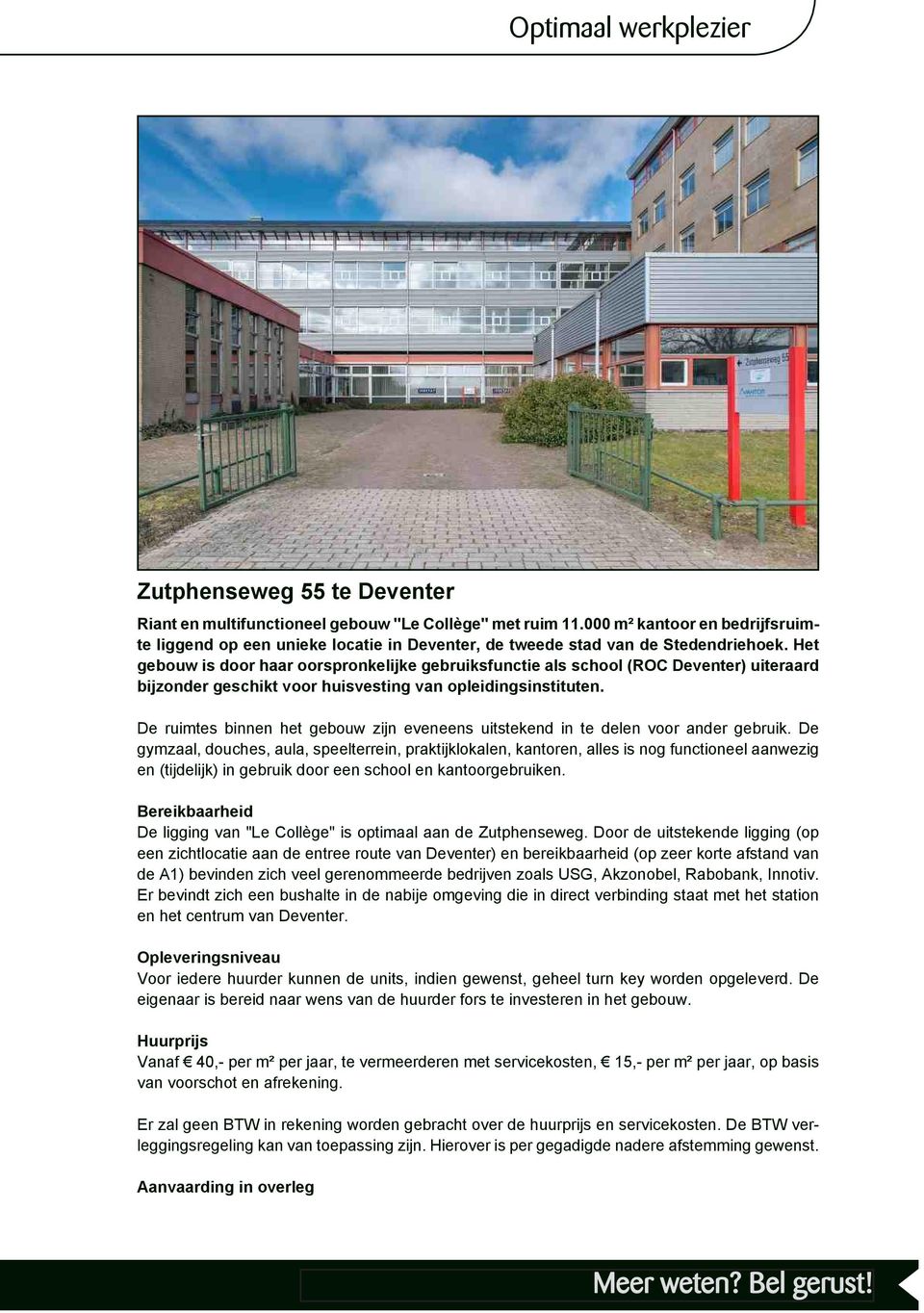 Het gebouw is door haar oorspronkelijke gebruiksfunctie als school (ROC Deventer) uiteraard bijzonder geschikt voor huisvesting van opleidingsinstituten.