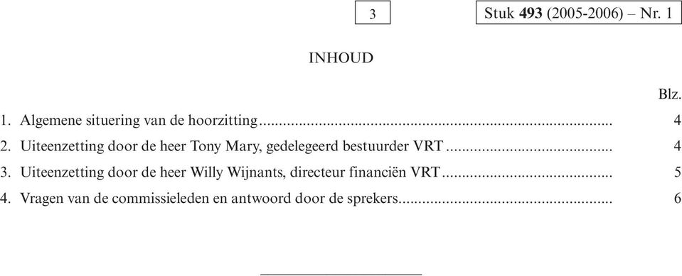 .. 4 3. Uiteenzetting door de heer Willy Wijnants, directeur financiën VRT.