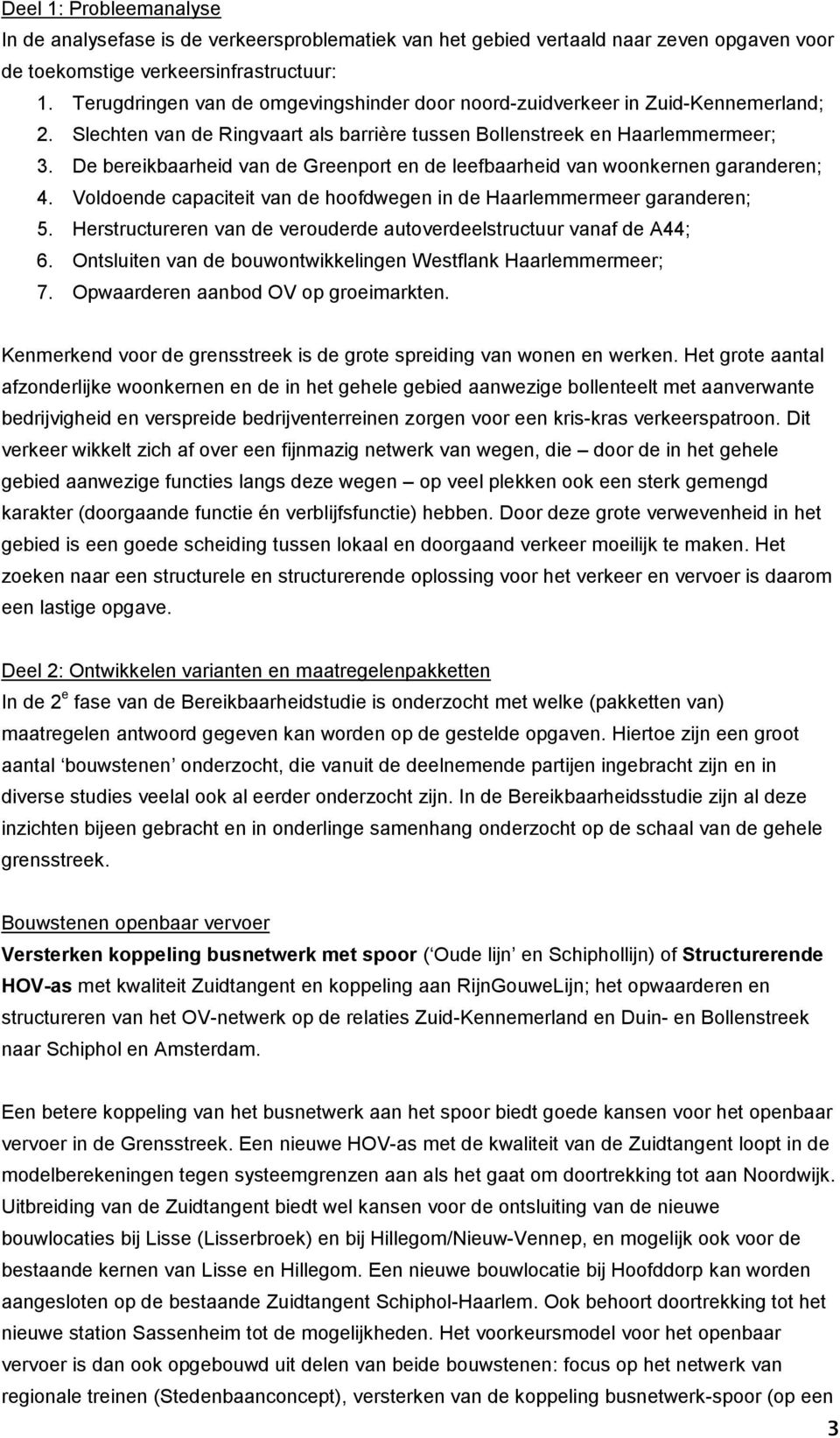 De bereikbaarheid van de Greenport en de leefbaarheid van woonkernen garanderen; 4. Voldoende capaciteit van de hoofdwegen in de Haarlemmermeer garanderen; 5.