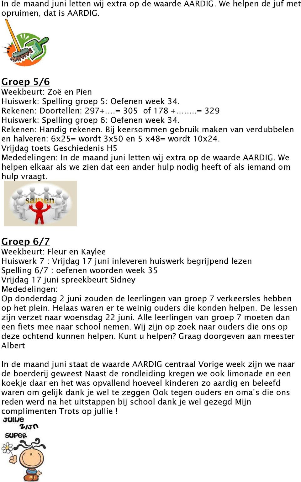 Bij keersommen gebruik maken van verdubbelen en halveren: 6x25= wordt 3x50 en 5 x48= wordt 10x24. Vrijdag toets Geschiedenis H5 In de maand juni letten wij extra op de waarde AARDIG.